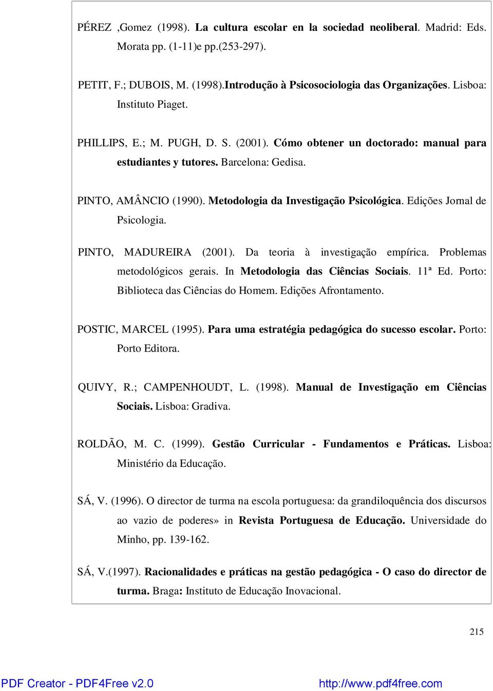 Metodologia da Investigação Psicológica. Edições Jornal de Psicologia. PINTO, MADUREIRA (2001). Da teoria à investigação empírica. Problemas metodológicos gerais. In Metodologia das Ciências Sociais.