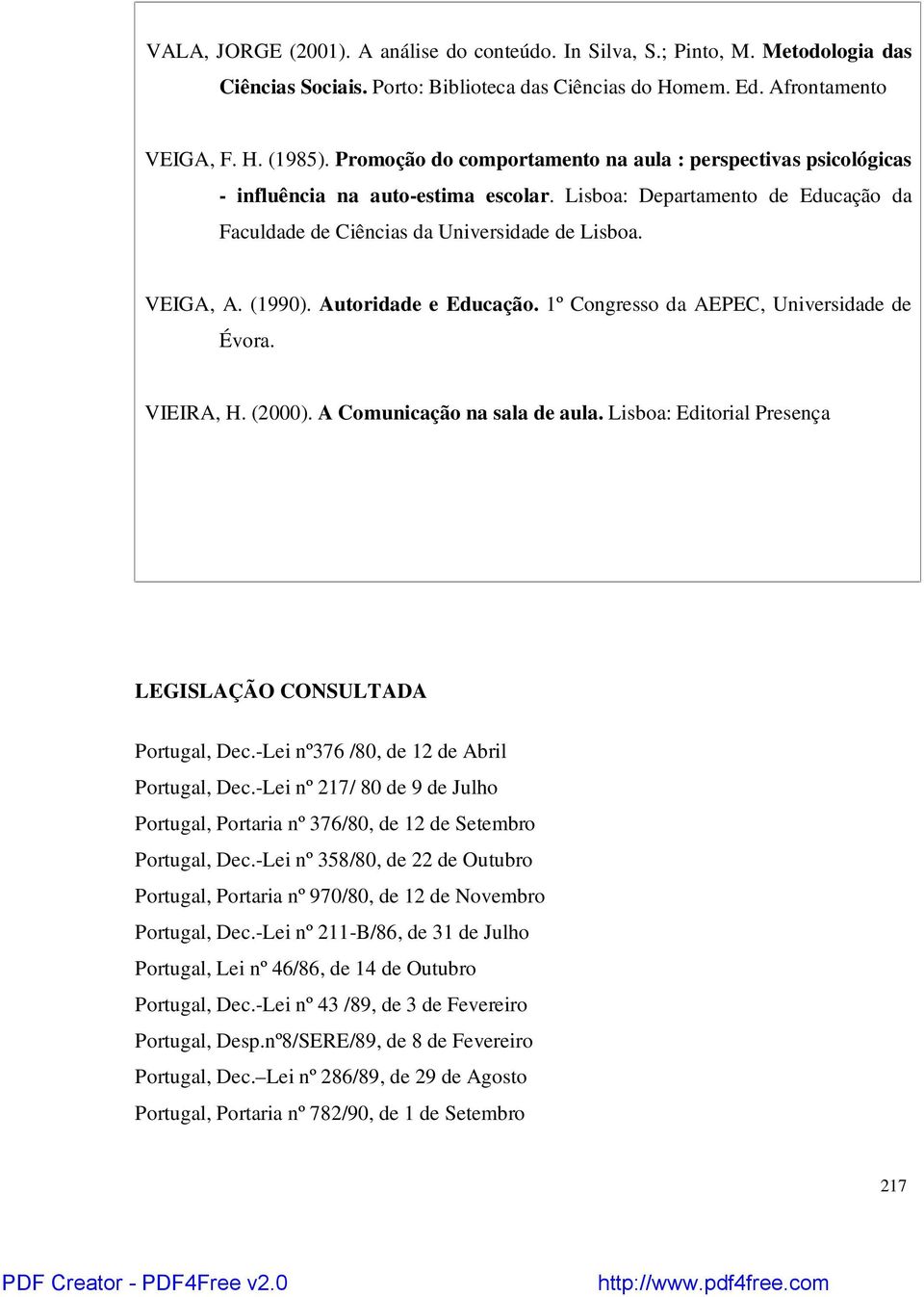 (1990). Autoridade e Educação. 1º Congresso da AEPEC, Universidade de Évora. VIEIRA, H. (2000). A Comunicação na sala de aula. Lisboa: Editorial Presença LEGISLAÇÃO CONSULTADA Portugal, Dec.