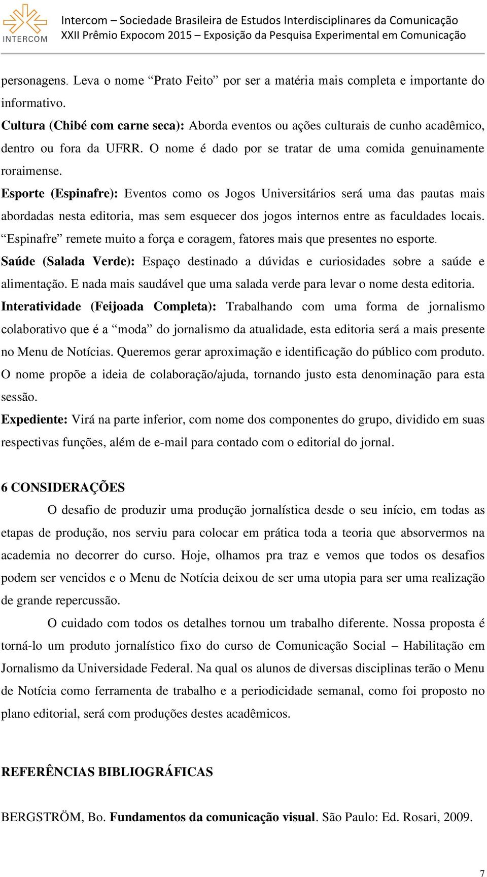 Esporte (Espinafre): Eventos como os Jogos Universitários será uma das pautas mais abordadas nesta editoria, mas sem esquecer dos jogos internos entre as faculdades locais.