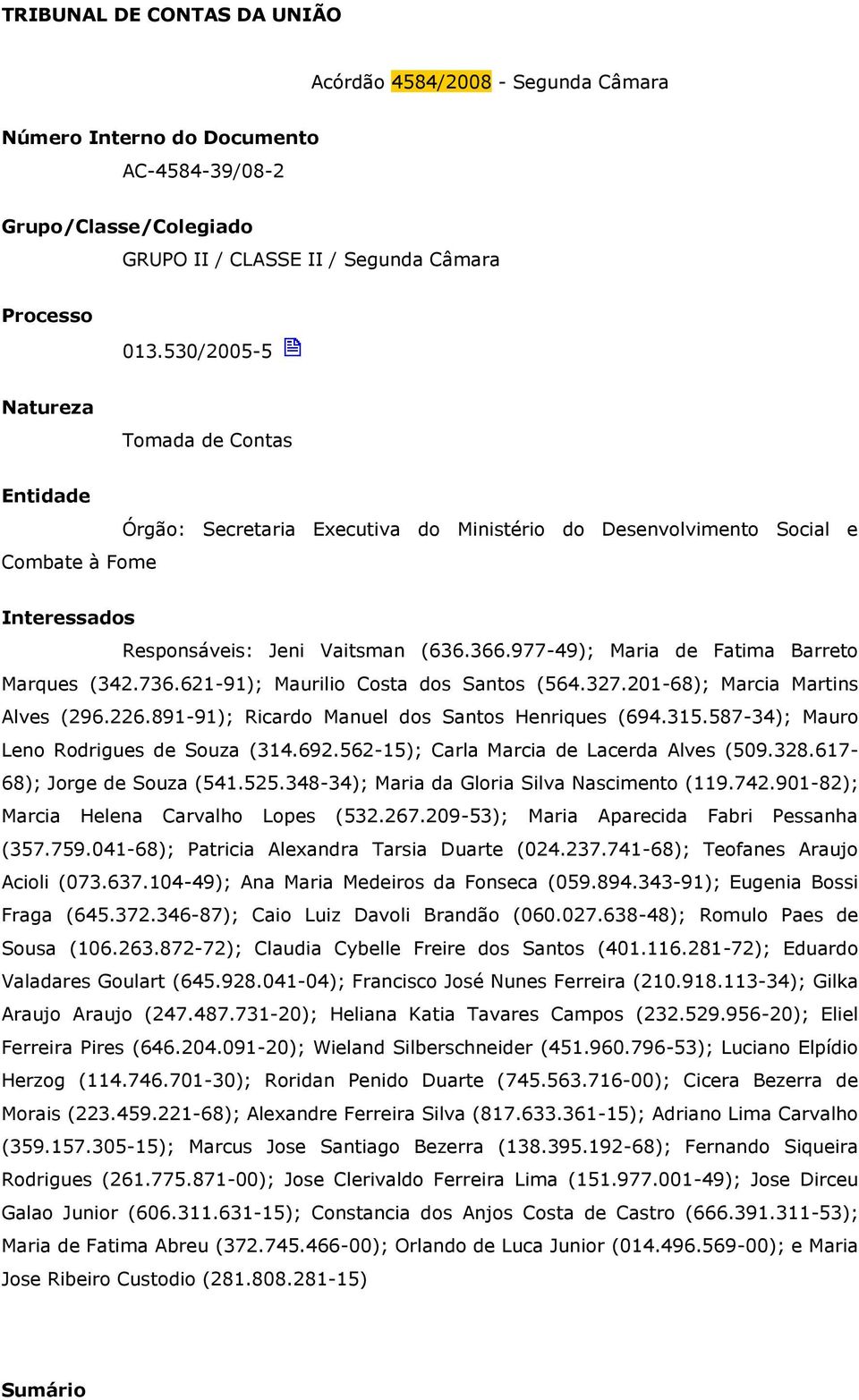 977-49); Maria de Fatima Barreto Marques (342.736.621-91); Maurilio Costa dos Santos (564.327.201-68); Marcia Martins Alves (296.226.891-91); Ricardo Manuel dos Santos Henriques (694.315.