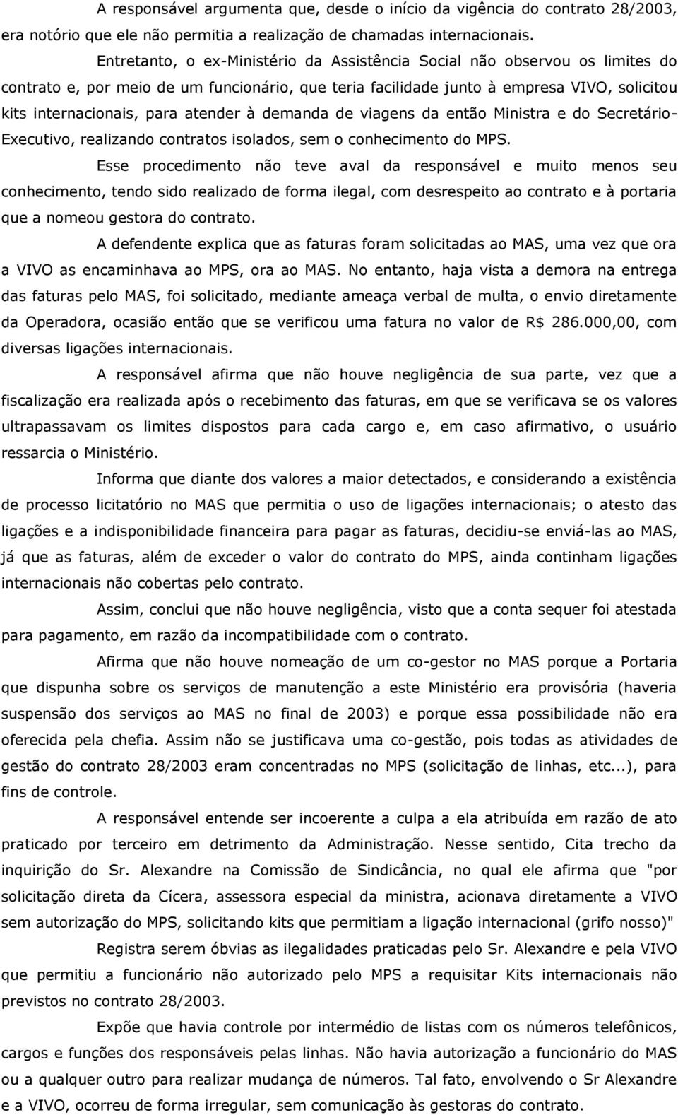 atender à demanda de viagens da então Ministra e do Secretário- Executivo, realizando contratos isolados, sem o conhecimento do MPS.