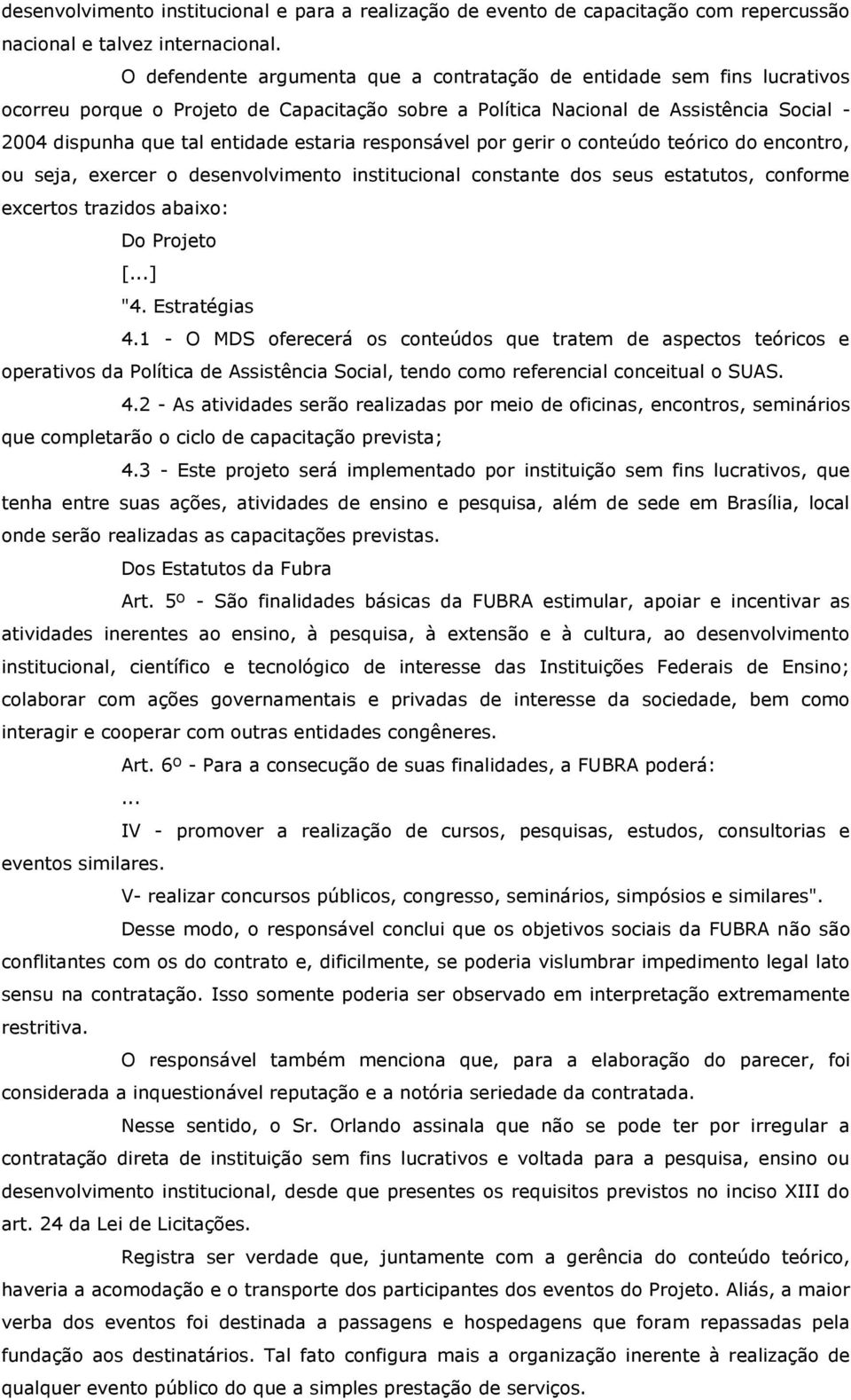 estaria responsável por gerir o conteúdo teórico do encontro, ou seja, exercer o desenvolvimento institucional constante dos seus estatutos, conforme excertos trazidos abaixo: Do Projeto [...] "4.