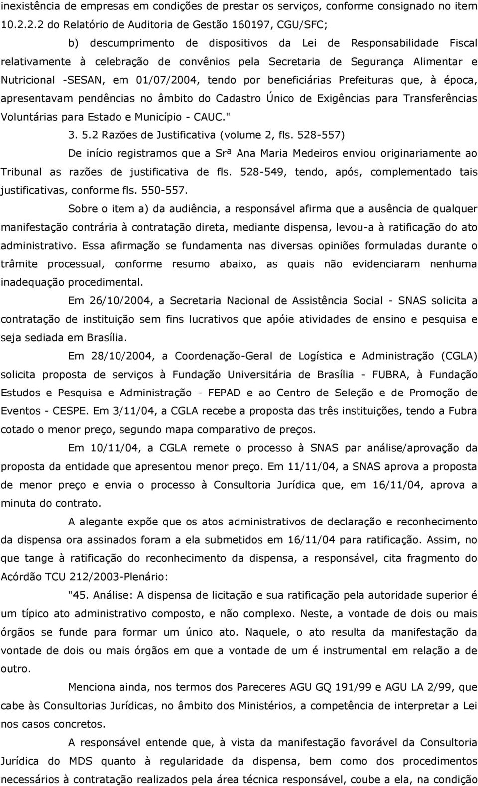 Alimentar e Nutricional -SESAN, em 01/07/2004, tendo por beneficiárias Prefeituras que, à época, apresentavam pendências no âmbito do Cadastro Único de Exigências para Transferências Voluntárias para