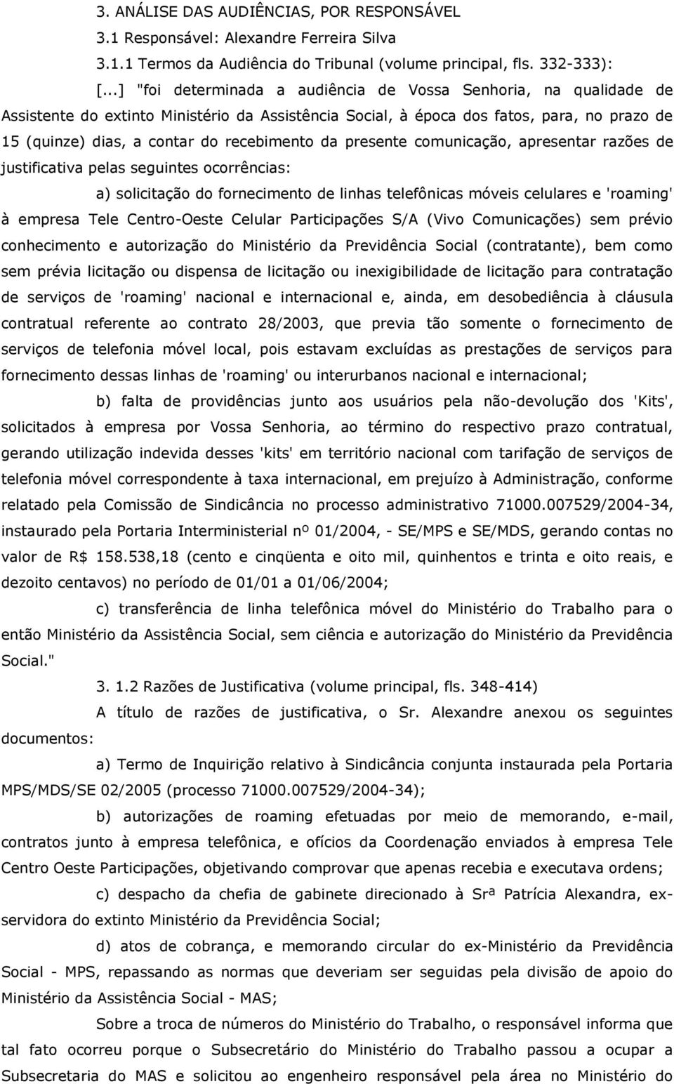 recebimento da presente comunicação, apresentar razões de justificativa pelas seguintes ocorrências: a) solicitação do fornecimento de linhas telefônicas móveis celulares e 'roaming' à empresa Tele