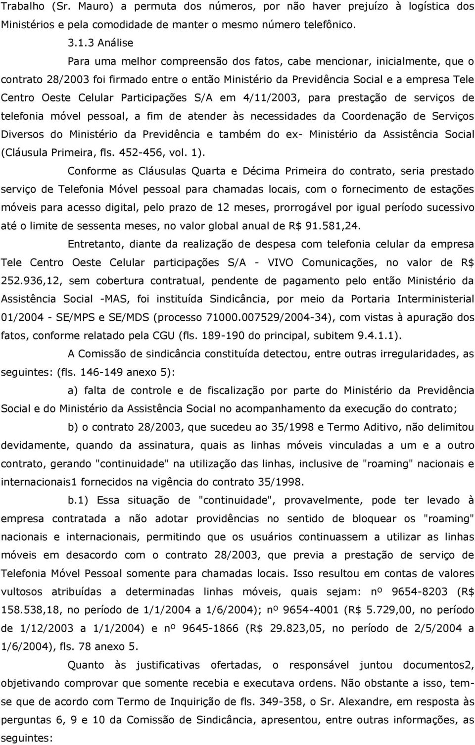 Participações S/A em 4/11/2003, para prestação de serviços de telefonia móvel pessoal, a fim de atender às necessidades da Coordenação de Serviços Diversos do Ministério da Previdência e também do