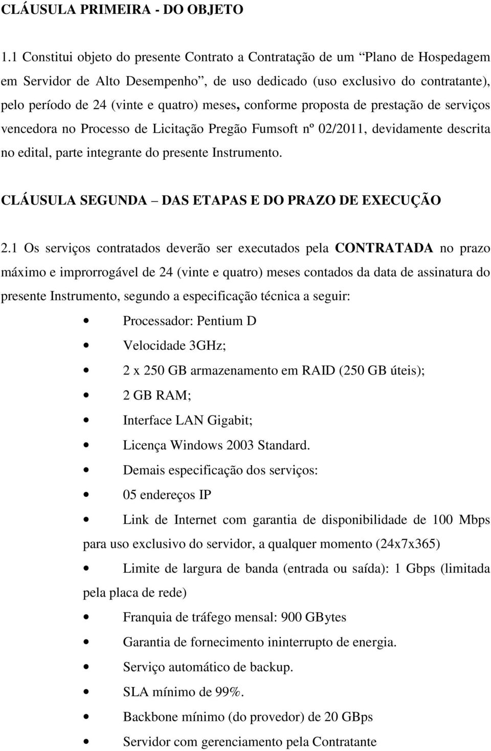 meses, conforme proposta de prestação de serviços vencedora no Processo de Licitação Pregão Fumsoft nº 02/2011, devidamente descrita no edital, parte integrante do presente Instrumento.