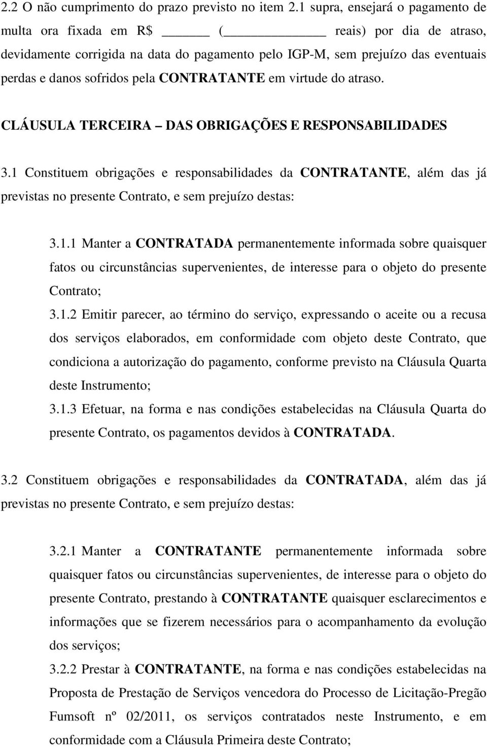 CONTRATANTE em virtude do atraso. CLÁUSULA TERCEIRA DAS OBRIGAÇÕES E RESPONSABILIDADES 3.