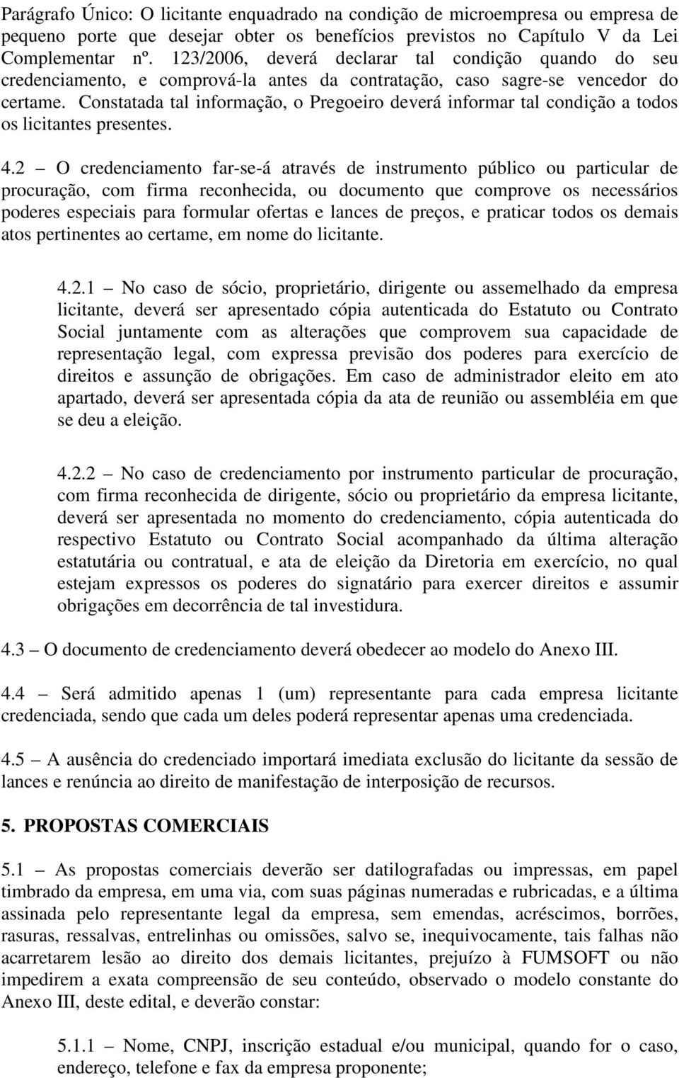 Constatada tal informação, o Pregoeiro deverá informar tal condição a todos os licitantes presentes. 4.