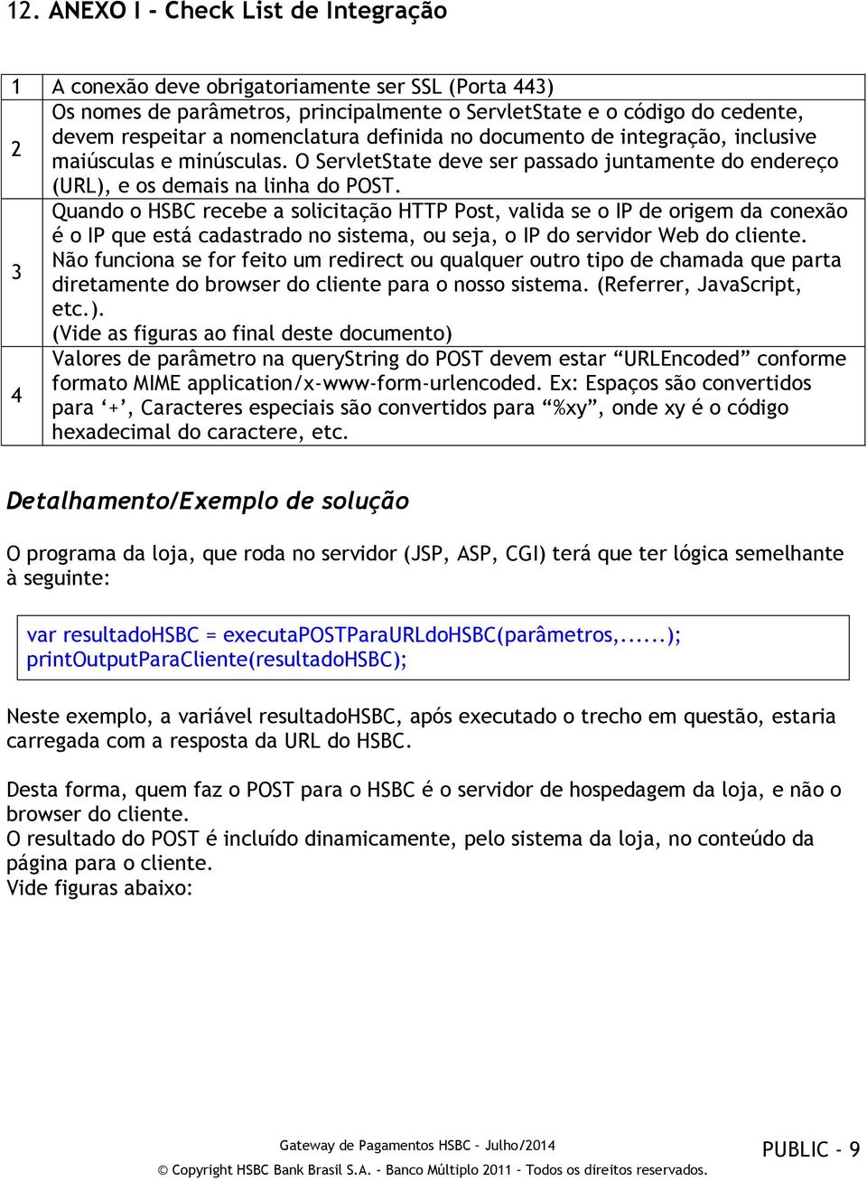 Quando o HSBC recebe a solicitação HTTP Post, valida se o IP de origem da conexão é o IP que está cadastrado no sistema, ou seja, o IP do servidor Web do cliente.