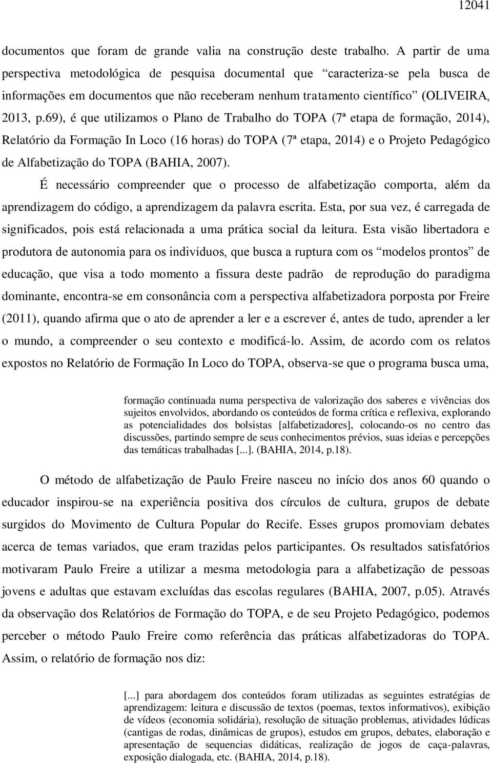 69), é que utilizamos o Plano de Trabalho do TOPA (7ª etapa de formação, 2014), Relatório da Formação In Loco (16 horas) do TOPA (7ª etapa, 2014) e o Projeto Pedagógico de Alfabetização do TOPA