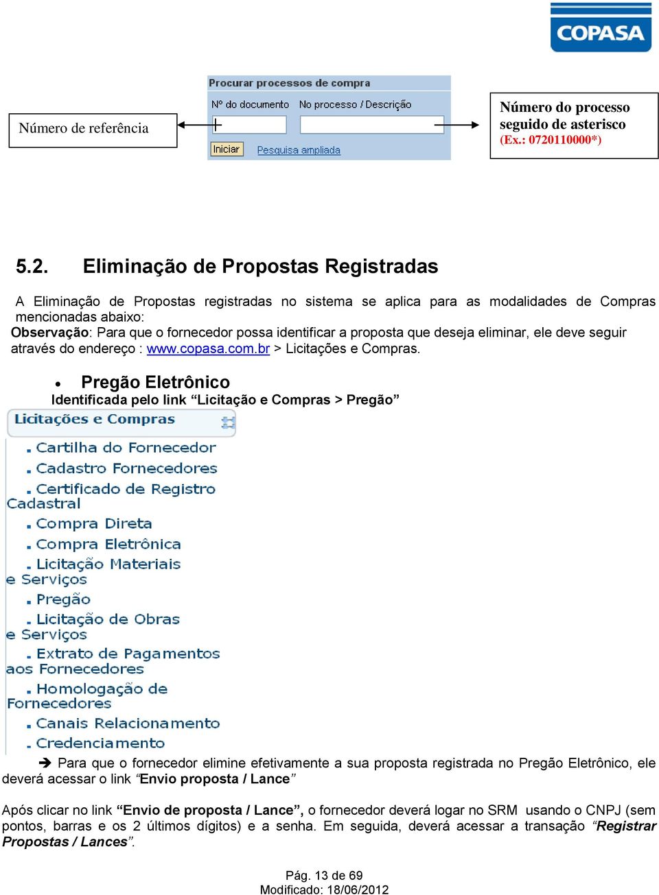 Eliminação de Propostas Registradas A Eliminação de Propostas registradas no sistema se aplica para as modalidades de Compras mencionadas abaixo: Observação: Para que o fornecedor possa identificar a