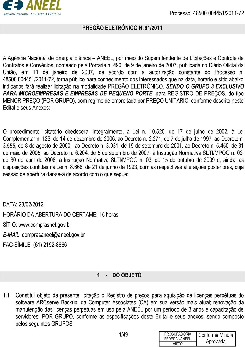 004451/2011-72, torna público para conhecimento dos interessados que na data, horário e sítio abaixo indicados fará realizar licitação na modalidade PREGÃO ELETRÔNICO, SENDO O GRUPO 3 EXCLUSIVO PARA