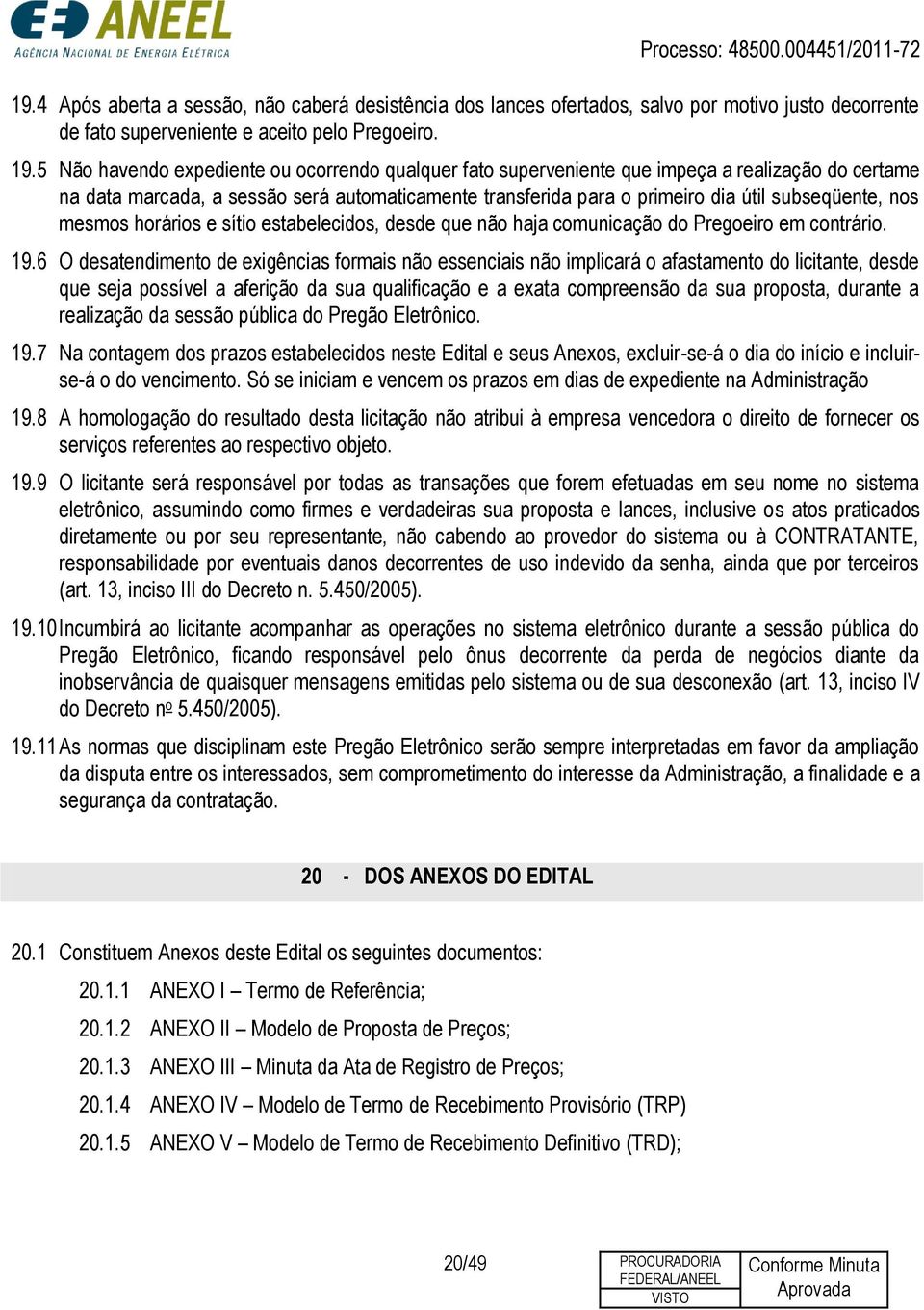 nos mesmos horários e sítio estabelecidos, desde que não haja comunicação do Pregoeiro em contrário. 19.