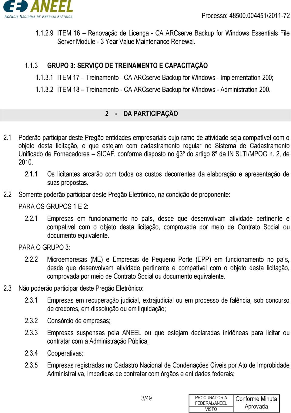 1 Poderão participar deste Pregão entidades empresariais cujo ramo de atividade seja compatível com o objeto desta licitação, e que estejam com cadastramento regular no Sistema de Cadastramento