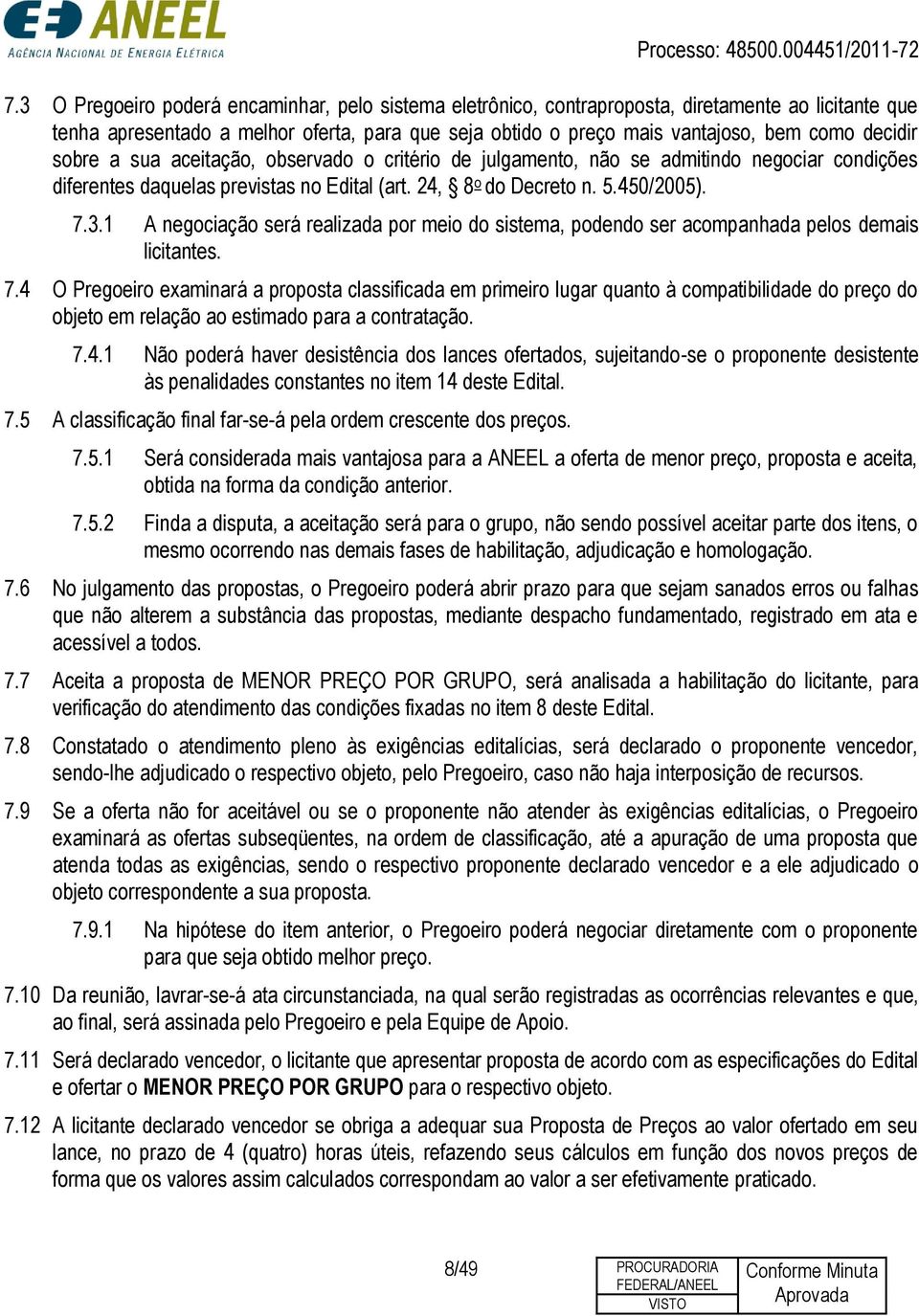 1 A negociação será realizada por meio do sistema, podendo ser acompanhada pelos demais licitantes. 7.