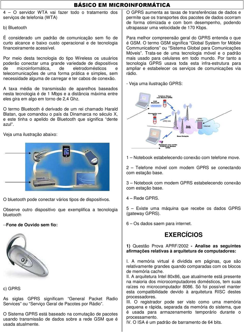 É considerado um padrão de comunicação sem fio de curto alcance e baixo custo operacional e de tecnologia financeiramente acessível.