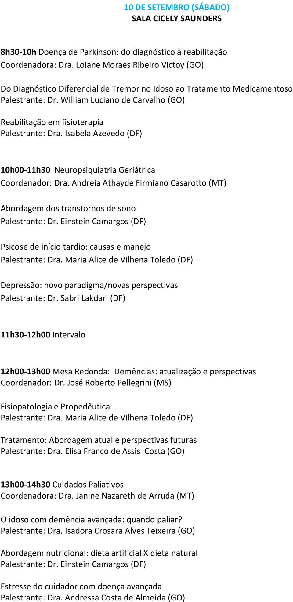 William Luciano de Carvalho (GO) Reabilitação em fisioterapia Palestrante: Dra. Isabela Azevedo (DF) 10h00-11h30 Neuropsiquiatria Geriátrica Coordenador: Dra.