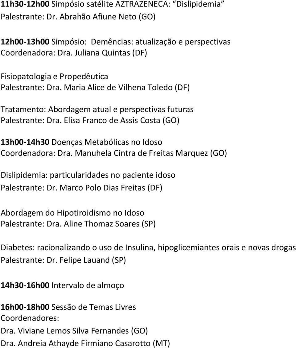 Maria Alice de Vilhena Toledo (DF) Tratamento: Abordagem atual e perspectivas futuras 13h00-14h30 Doenças Metabólicas no Idoso Coordenadora: Dra.