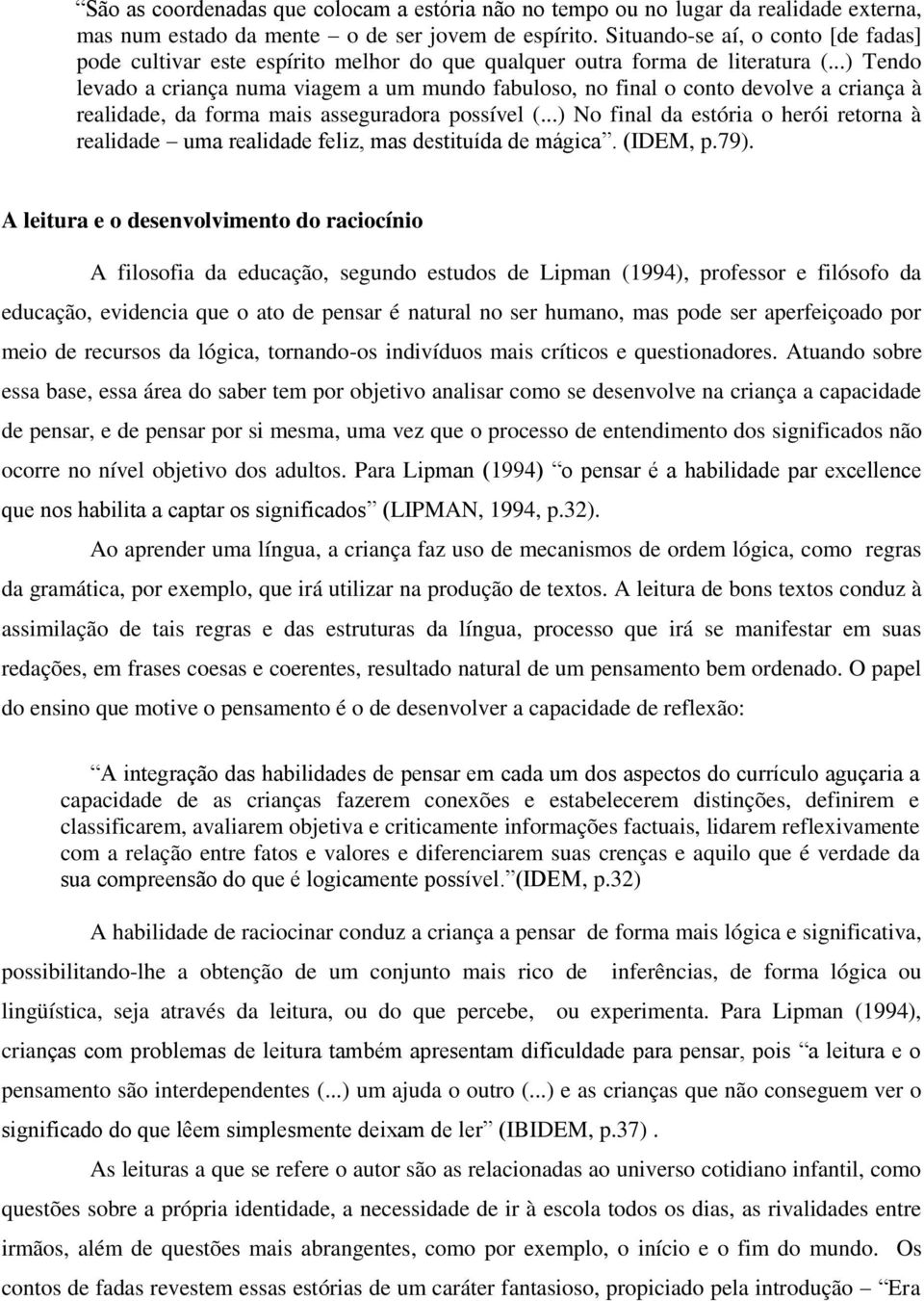 ..) Tendo levado a criança numa viagem a um mundo fabuloso, no final o conto devolve a criança à realidade, da forma mais asseguradora possível (.