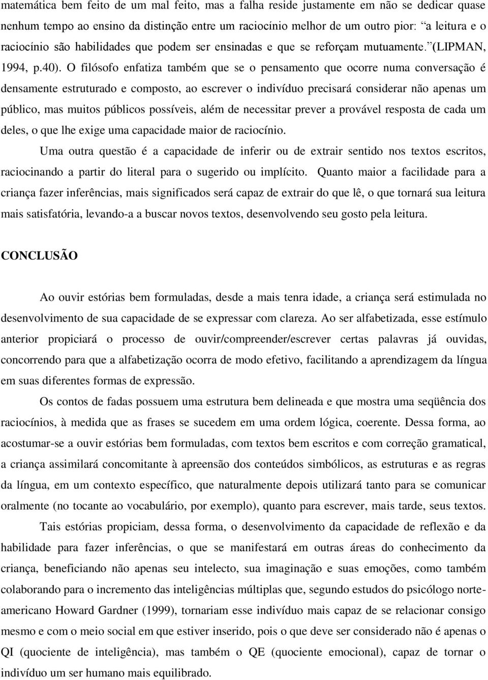 O filósofo enfatiza também que se o pensamento que ocorre numa conversação é densamente estruturado e composto, ao escrever o indivíduo precisará considerar não apenas um público, mas muitos públicos