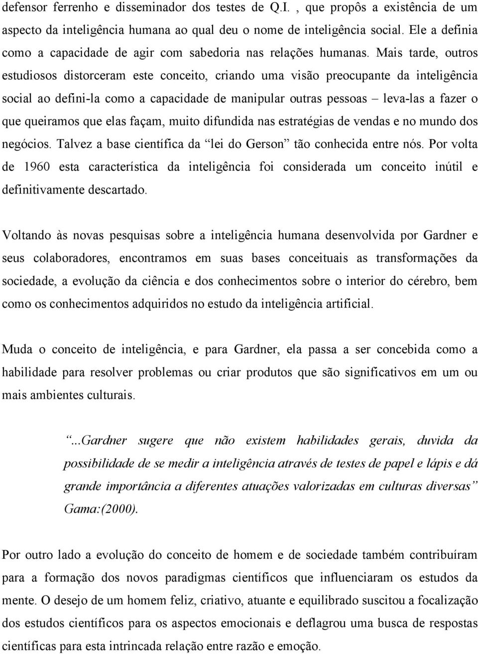 Mais tarde, outros estudiosos distorceram este conceito, criando uma visão preocupante da inteligência social ao defini-la como a capacidade de manipular outras pessoas leva-las a fazer o que