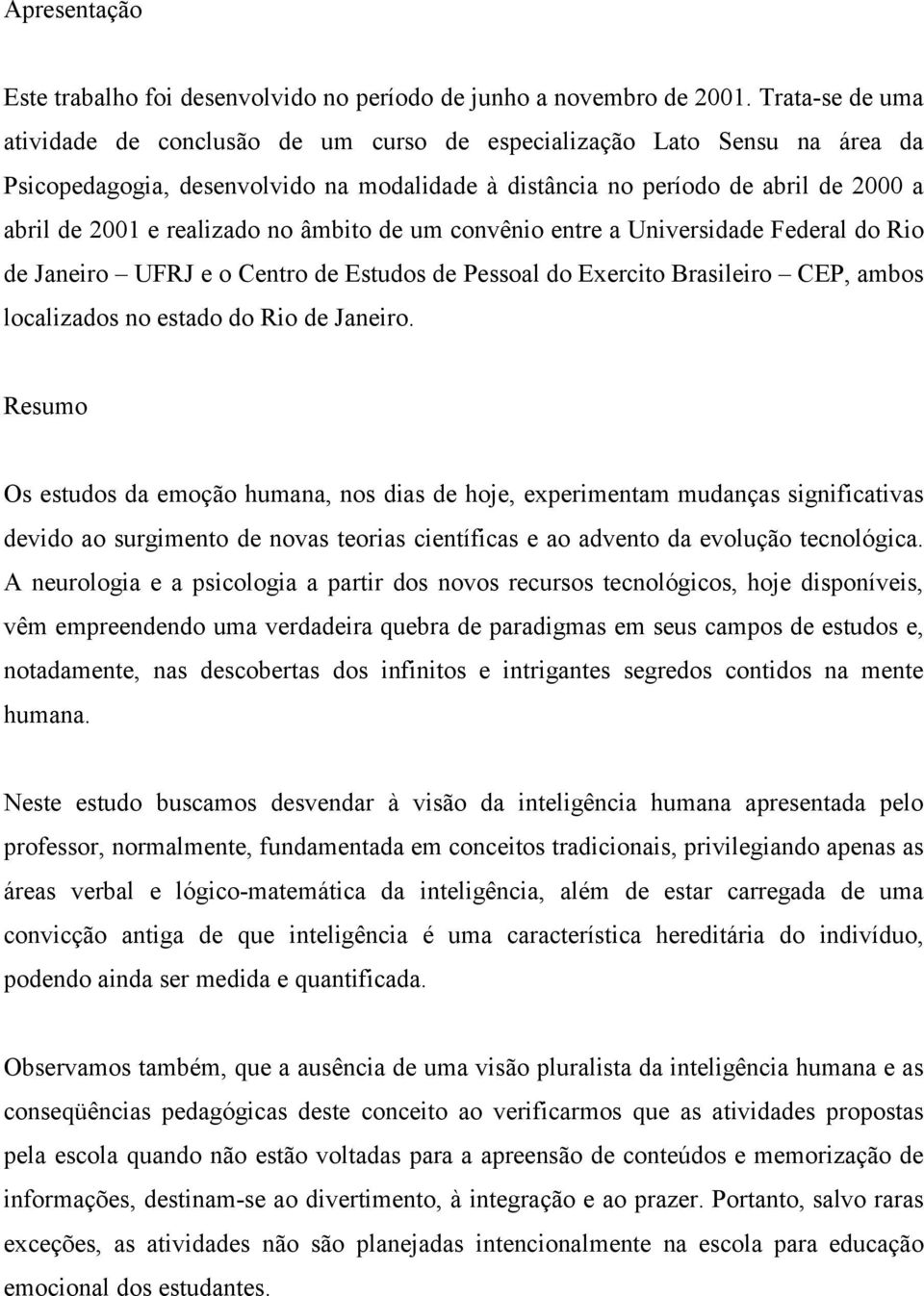 realizado no âmbito de um convênio entre a Universidade Federal do Rio de Janeiro UFRJ e o Centro de Estudos de Pessoal do Exercito Brasileiro CEP, ambos localizados no estado do Rio de Janeiro.