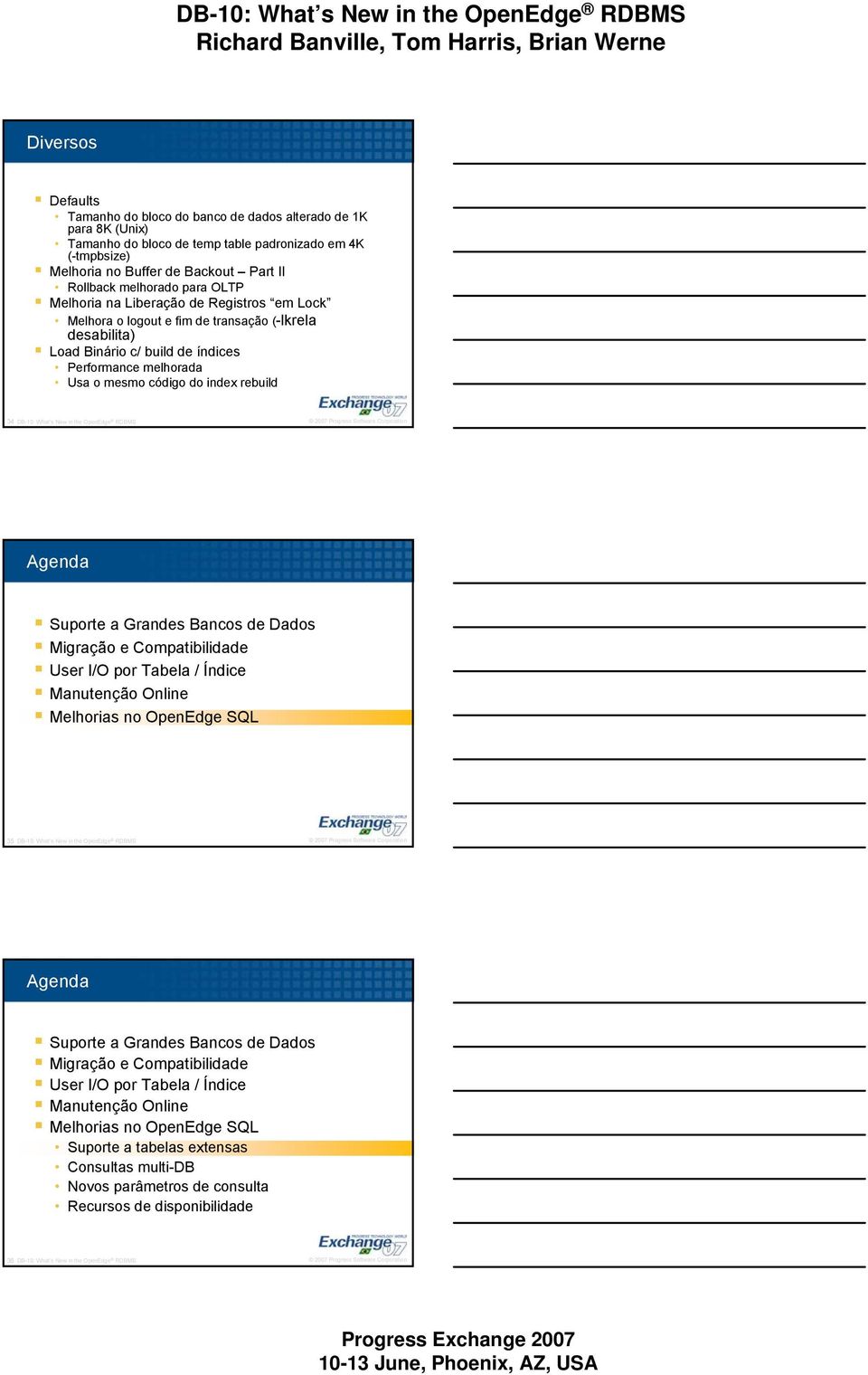 index rebuild 34 DB-10: What s New in the OpenEdge RDBMS Migração e Compatibilidade User I/O por Tabela / Índice Manutenção Online Melhorias no OpenEdge SQL 35 DB-10: What s New in the OpenEdge RDBMS