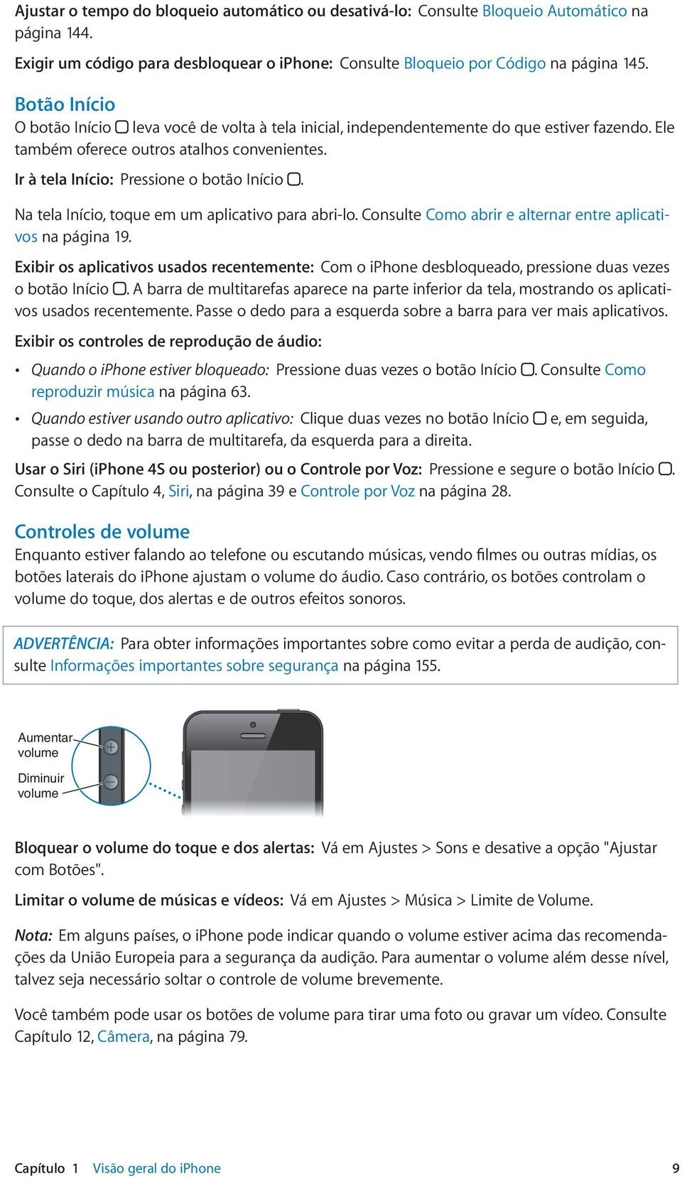 Consulte Como reproduzir música63. Quando estiver usando outro aplicativo: Usar o Siri (iphone 4S ou posterior) ou o Controle por Voz:. Siri39 e Controle por Voz28.