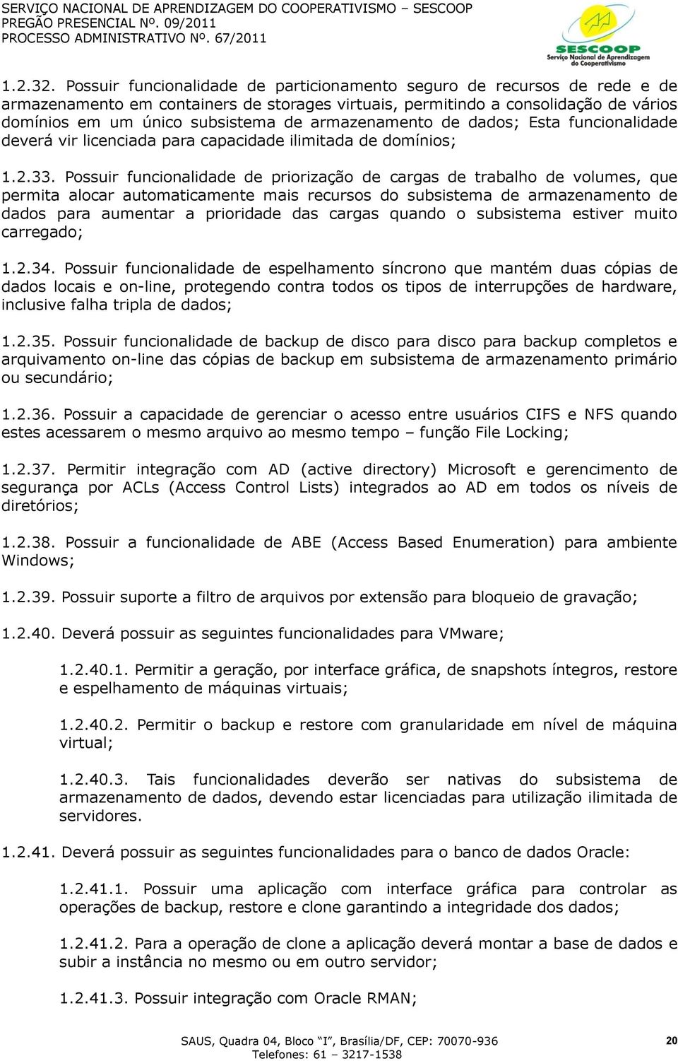 armazenamento de dados; Esta funcionalidade deverá vir licenciada para capacidade ilimitada de domínios; 1.2.33.