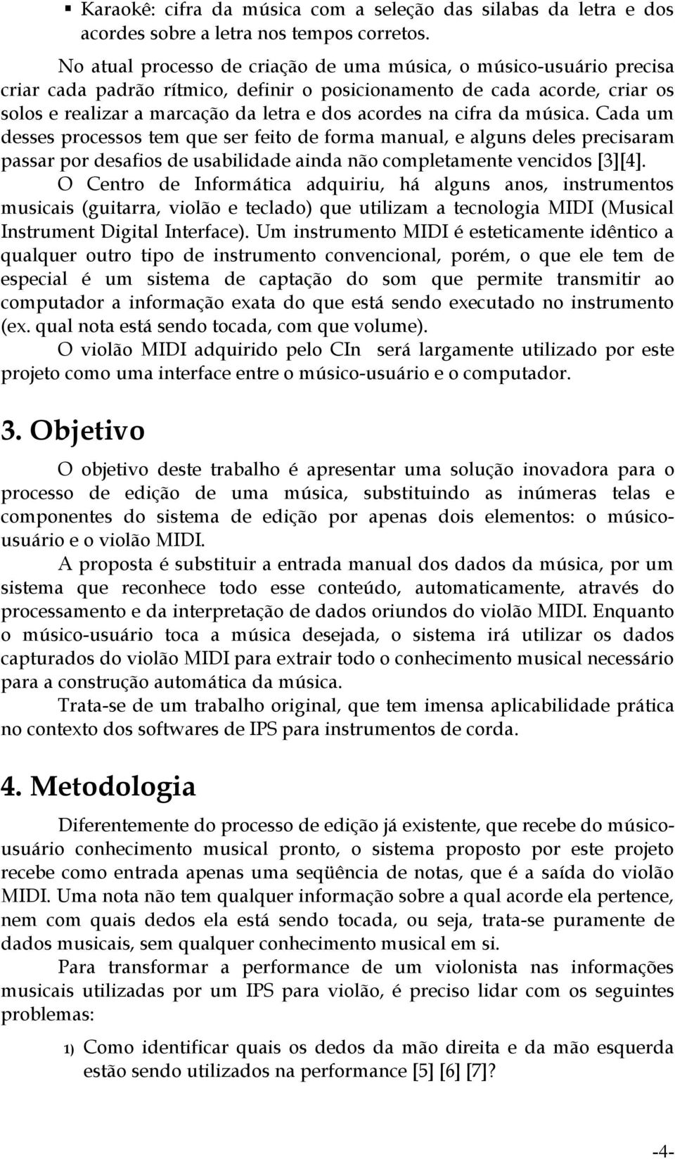 cifra da música. Cada um desses processos tem que ser feito de forma manual, e alguns deles precisaram passar por desafios de usabilidade ainda não completamente vencidos [3][4].