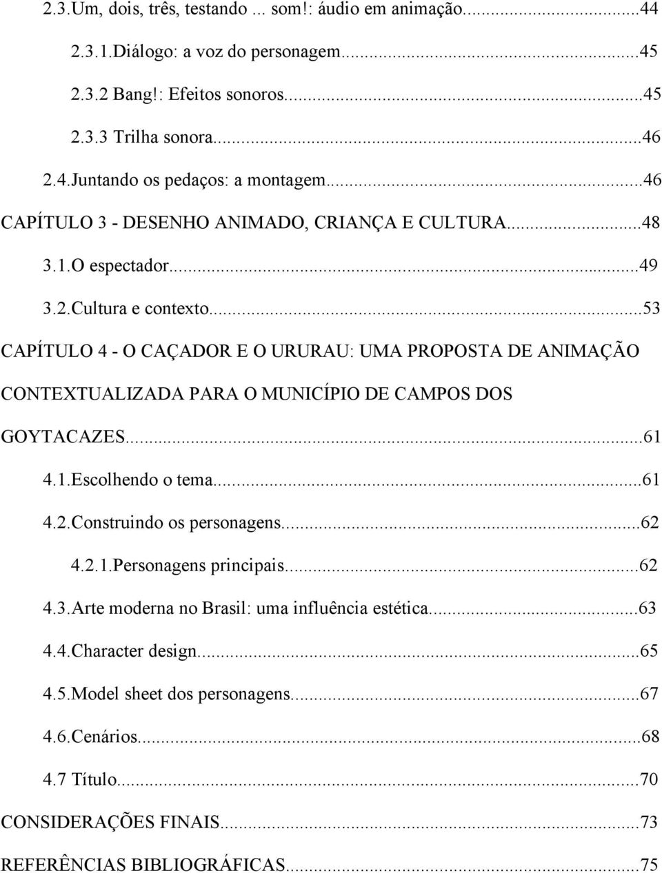 ..53 CAPÍTULO 4 - O CAÇADOR E O URURAU: UMA PROPOSTA DE ANIMAÇÃO CONTEXTUALIZADA PARA O MUNICÍPIO DE CAMPOS DOS GOYTACAZES...61 4.1.Escolhendo o tema...61 4.2.