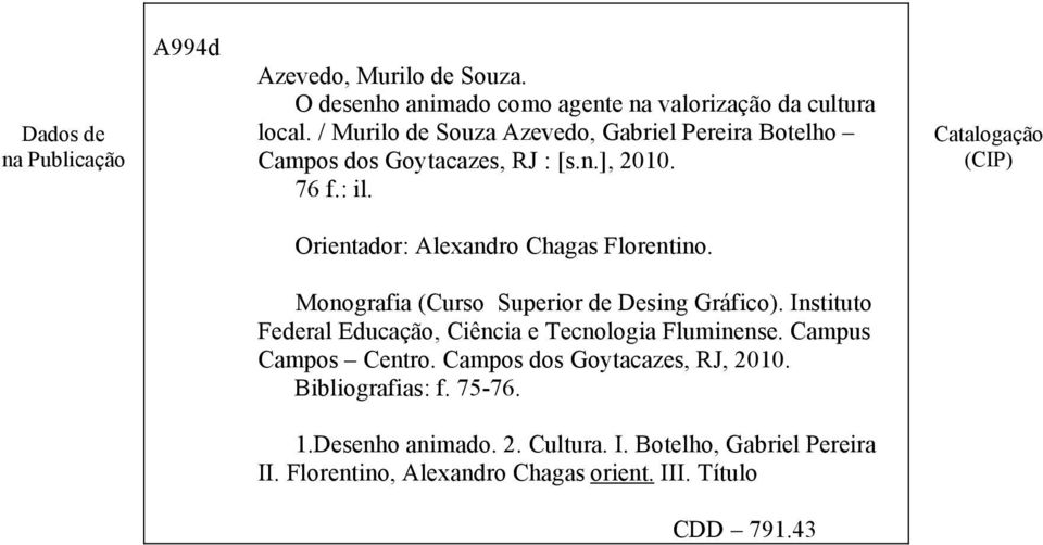 Catalogação (CIP) Orientador: Alexandro Chagas Florentino. Monografia (Curso Superior de Desing Gráfico).