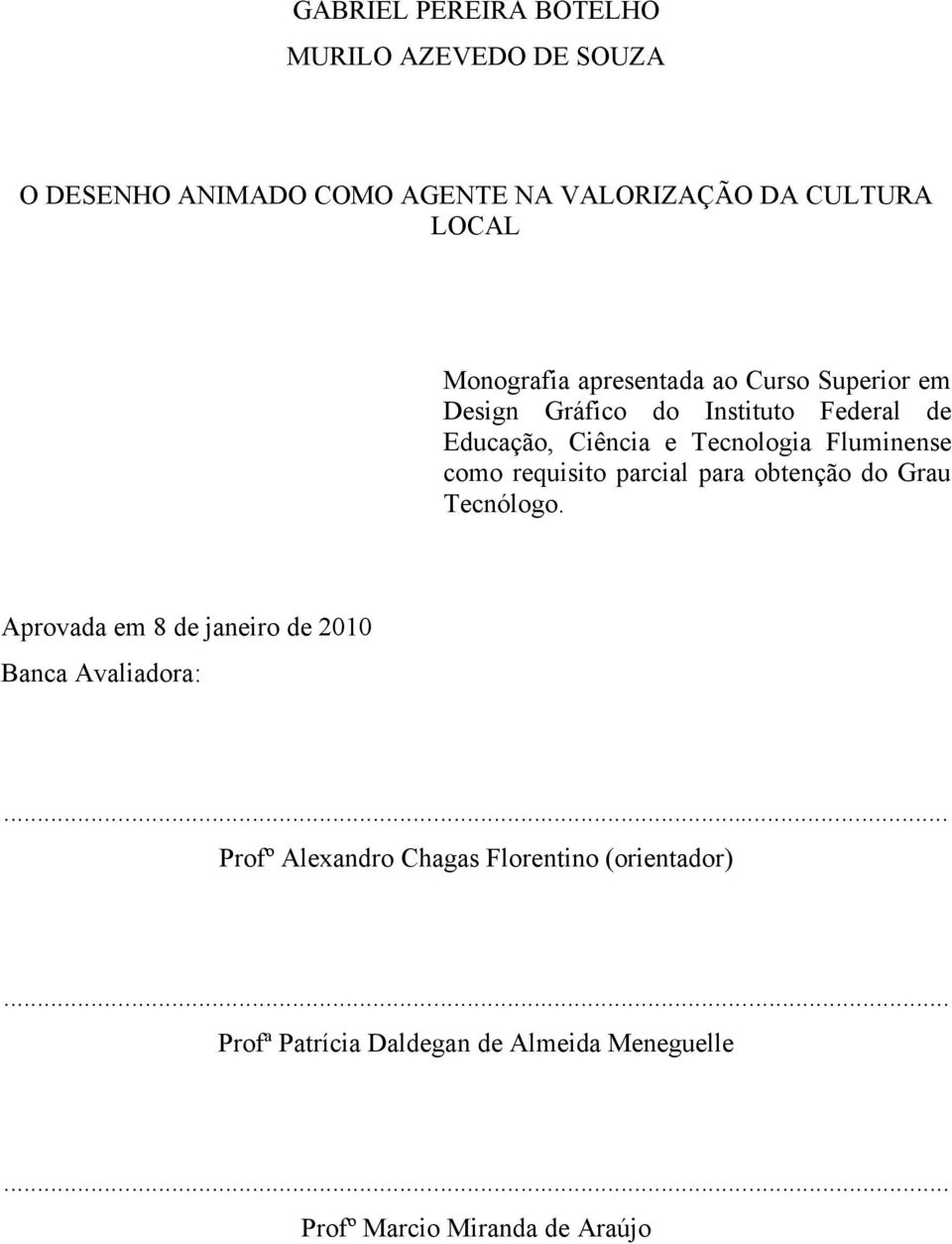 Fluminense como requisito parcial para obtenção do Grau Tecnólogo. Aprovada em 8 de janeiro de 2010 Banca Avaliadora:.