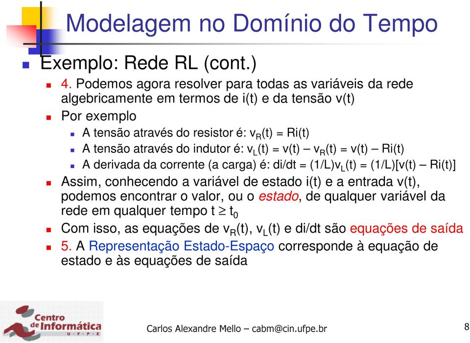 Ri(t) A tensão através do indutor é: v L (t) = v(t) v R (t) = v(t) Ri(t) A derivada da corrente (a carga) é: di/dt = (1/L)v L (t) = (1/L)[v(t) Ri(t)] Assim,