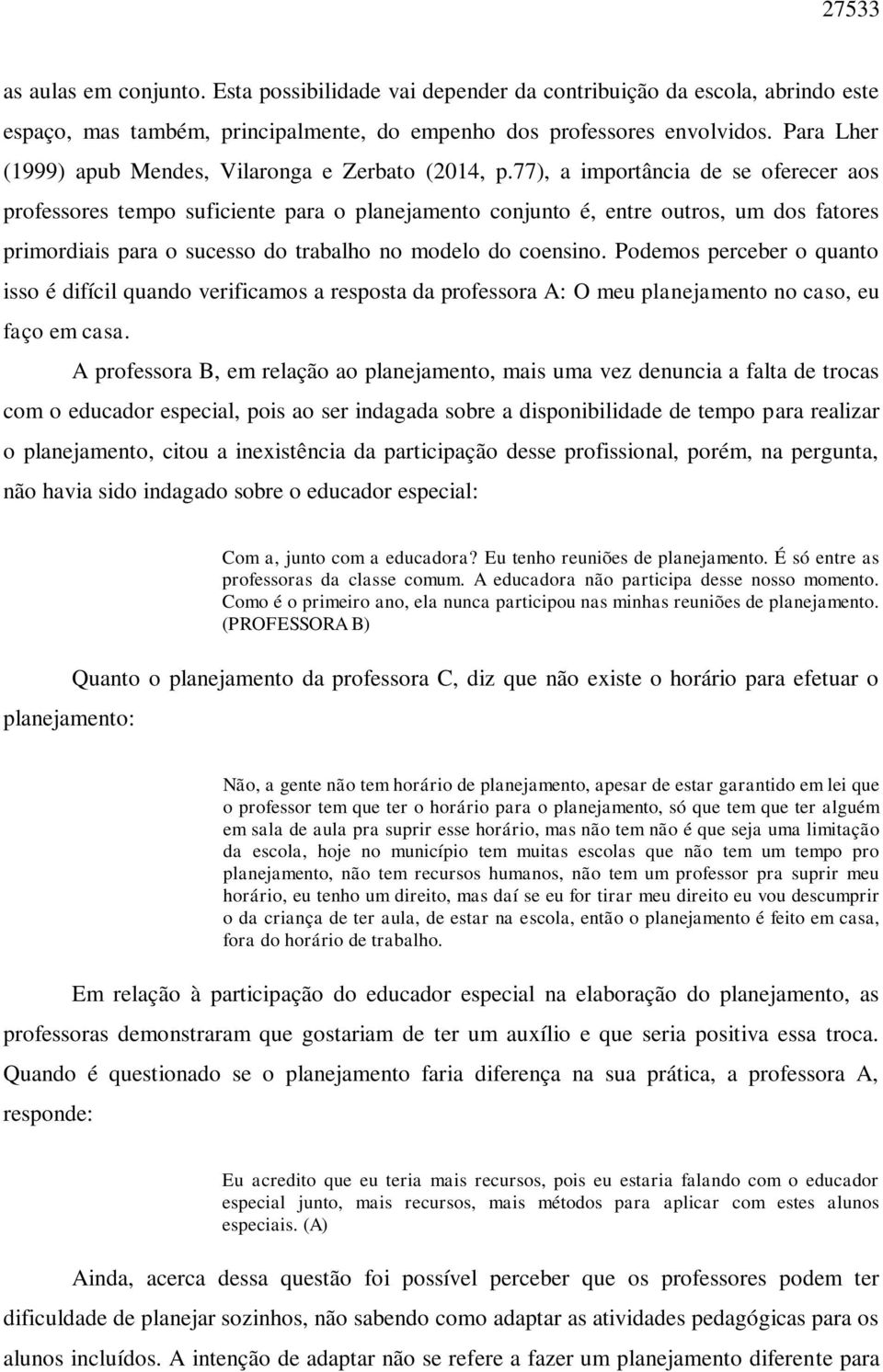 77), a importância de se oferecer aos professores tempo suficiente para o planejamento conjunto é, entre outros, um dos fatores primordiais para o sucesso do trabalho no modelo do coensino.