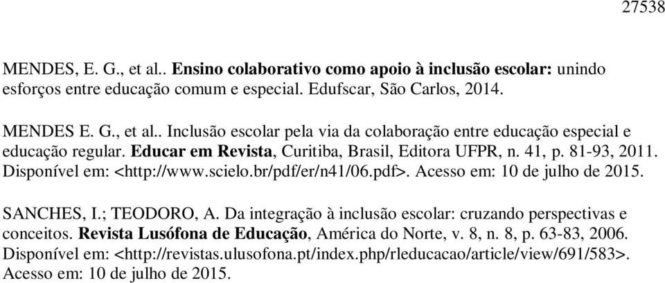 ; TEODORO, A. Da integração à inclusão escolar: cruzando perspectivas e conceitos. Revista Lusófona de Educação, América do Norte, v. 8, n. 8, p. 63-83, 2006.