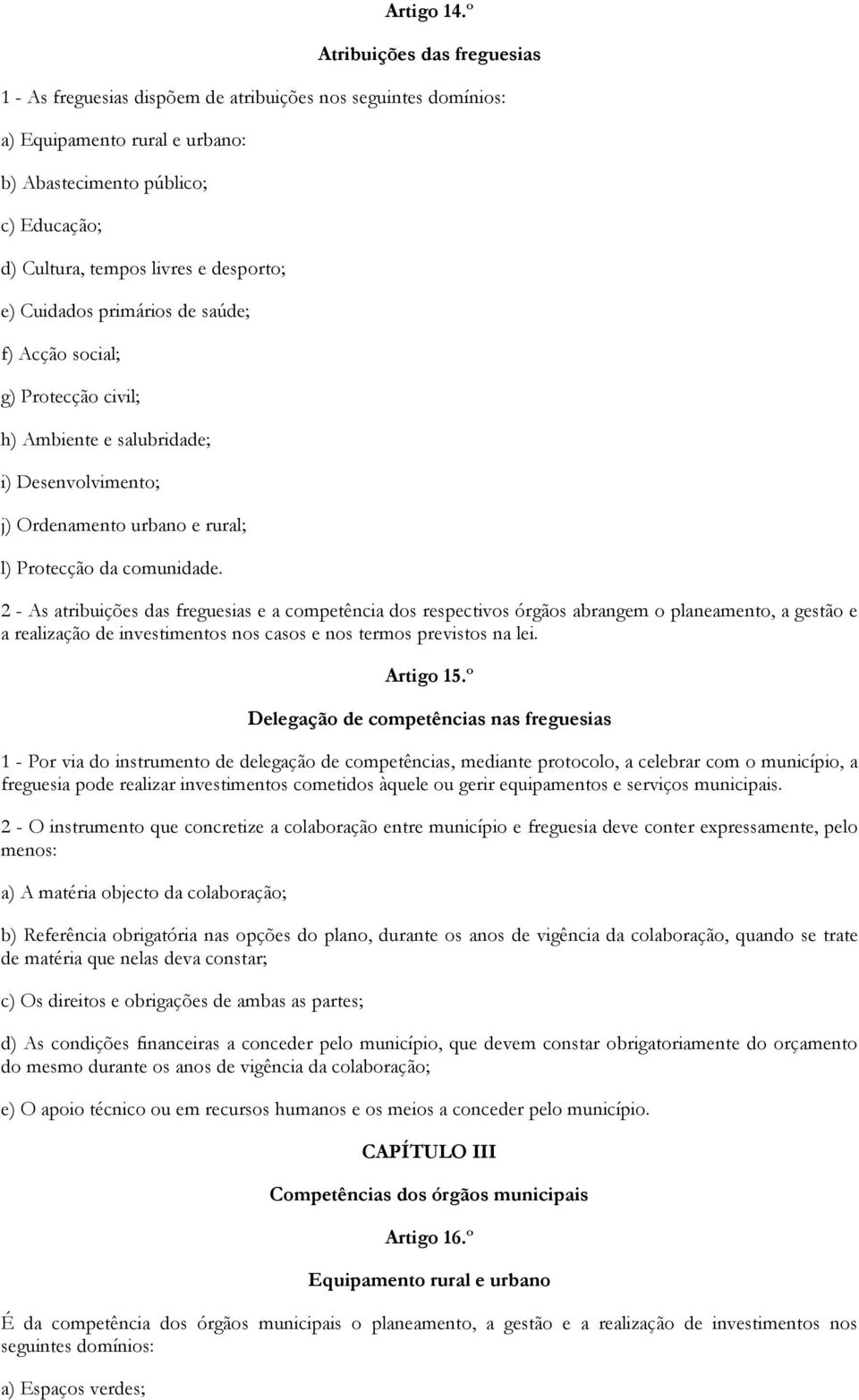 desporto; e) Cuidados primários de saúde; f) Acção social; g) Protecção civil; h) Ambiente e salubridade; i) Desenvolvimento; j) Ordenamento urbano e rural; l) Protecção da comunidade.