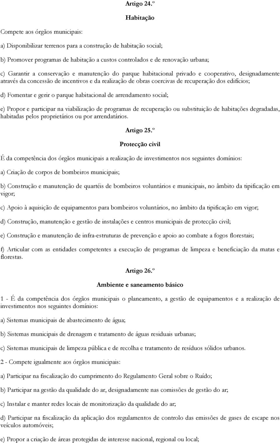 a conservação e manutenção do parque habitacional privado e cooperativo, designadamente através da concessão de incentivos e da realização de obras coercivas de recuperação dos edifícios; d) Fomentar