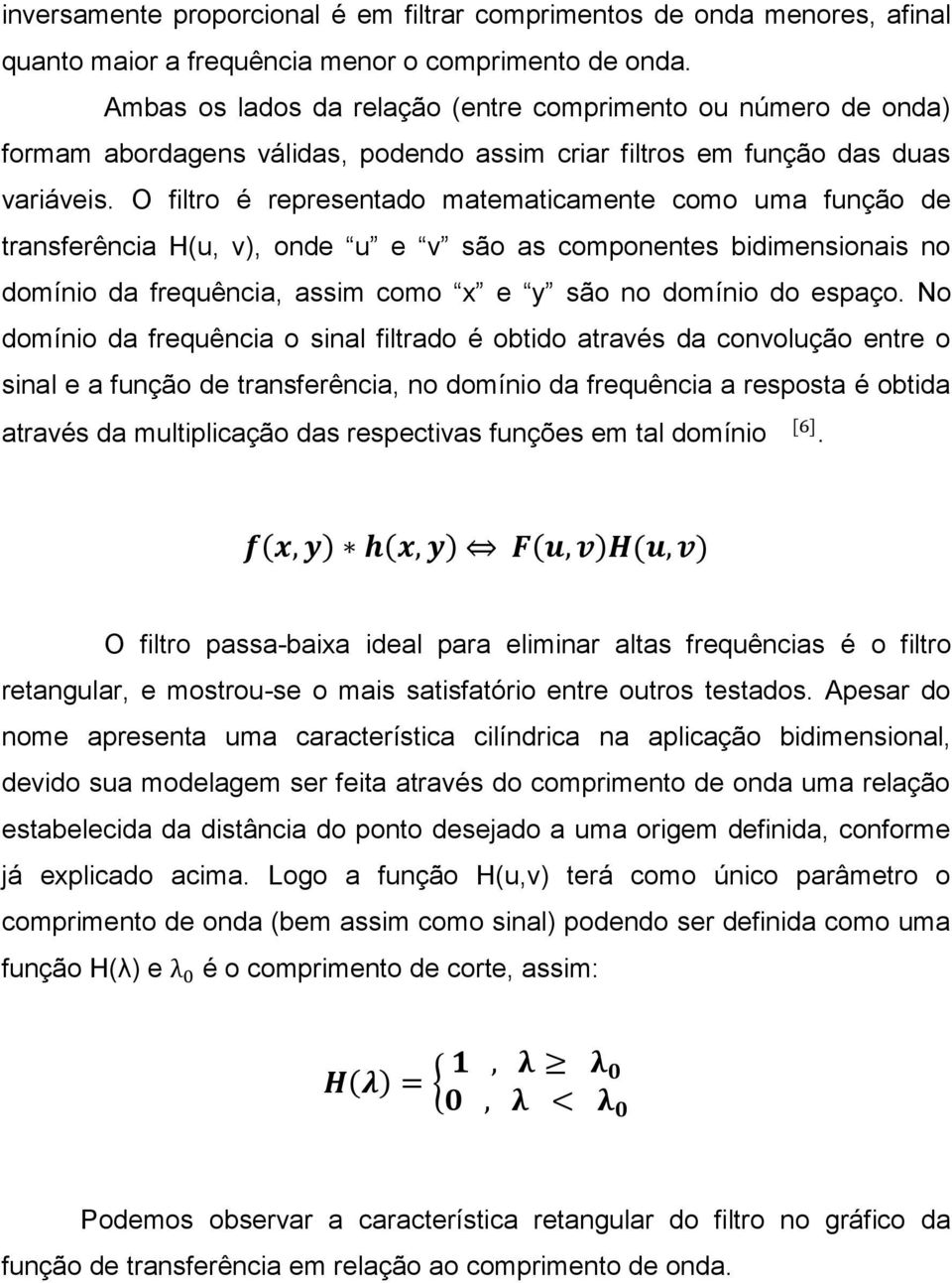 O filtro é representado matematicamente como uma função de transferência H(u, v), onde u e v são as componentes bidimensionais no domínio da frequência, assim como x e y são no domínio do espaço.