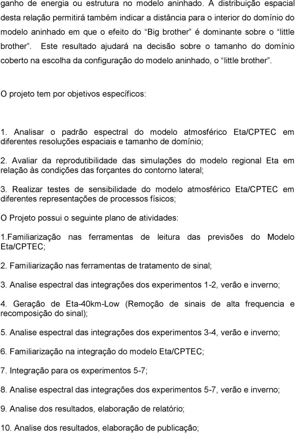 Este resultado ajudará na decisão sobre o tamanho do domínio coberto na escolha da configuração do modelo aninhado, o little brother. O projeto tem por objetivos específicos: 1.