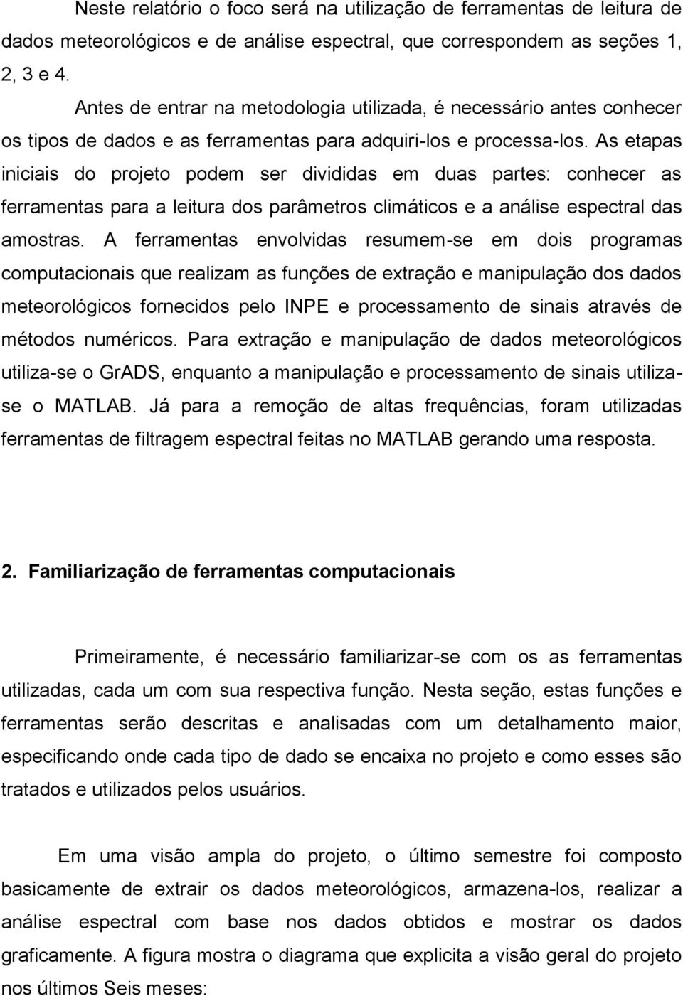 As etapas iniciais do projeto podem ser divididas em duas partes: conhecer as ferramentas para a leitura dos parâmetros climáticos e a análise espectral das amostras.