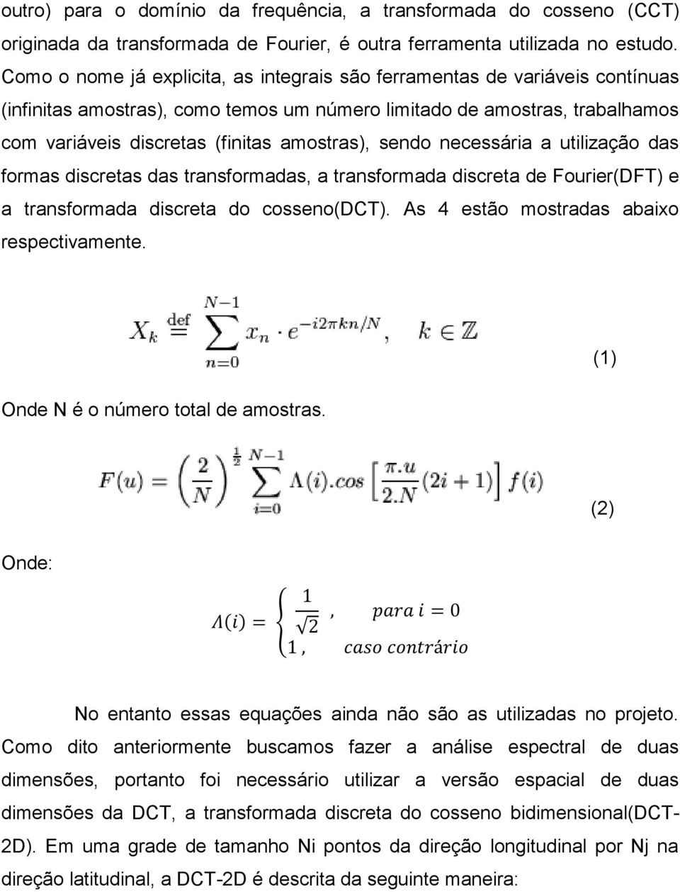 sendo necessária a utilização das formas discretas das transformadas, a transformada discreta de Fourier(DFT) e a transformada discreta do cosseno(dct). As 4 estão mostradas abaixo respectivamente.