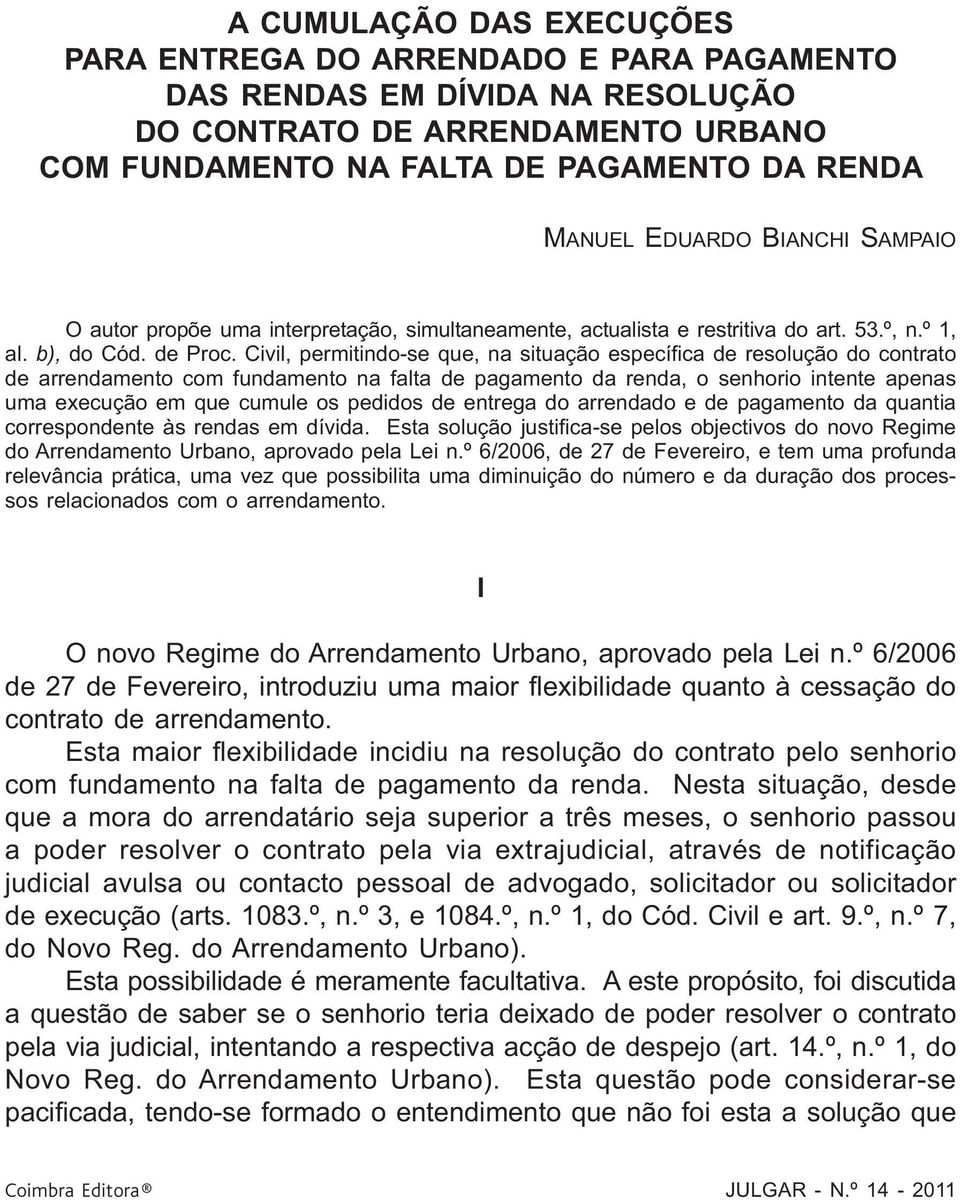 Civil, permitindo-se que, na situação específica de resolução do contrato de arrendamento com fundamento na falta de pagamento da renda, o senhorio intente apenas uma execução em que cumule os