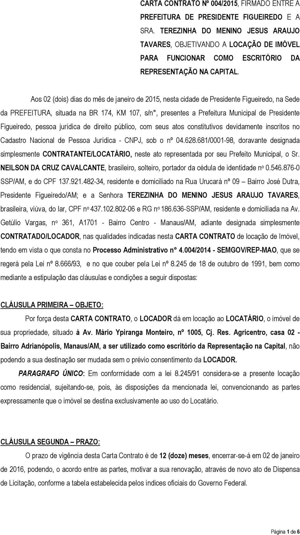 Aos 02 (dois) dias do mês de janeiro de 2015, nesta cidade de Presidente Figueiredo, na Sede da PREFEITURA, situada na BR 174, KM 107, s/n, presentes a Prefeitura Municipal de Presidente Figueiredo,