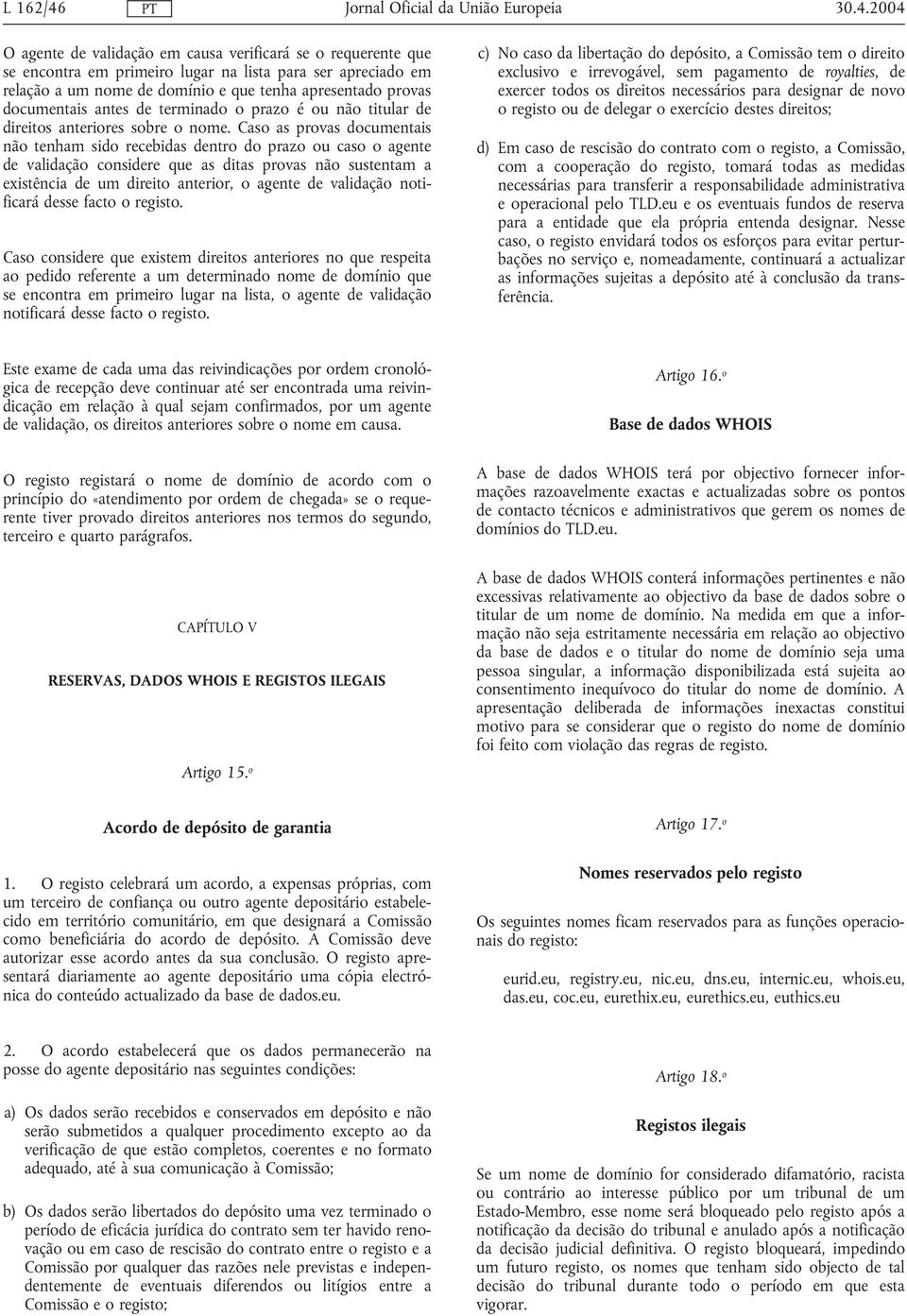 Caso as provas documentais não tenham sido recebidas dentro do prazo ou caso o agente de validação considere que as ditas provas não sustentam a existência de um direito anterior, o agente de