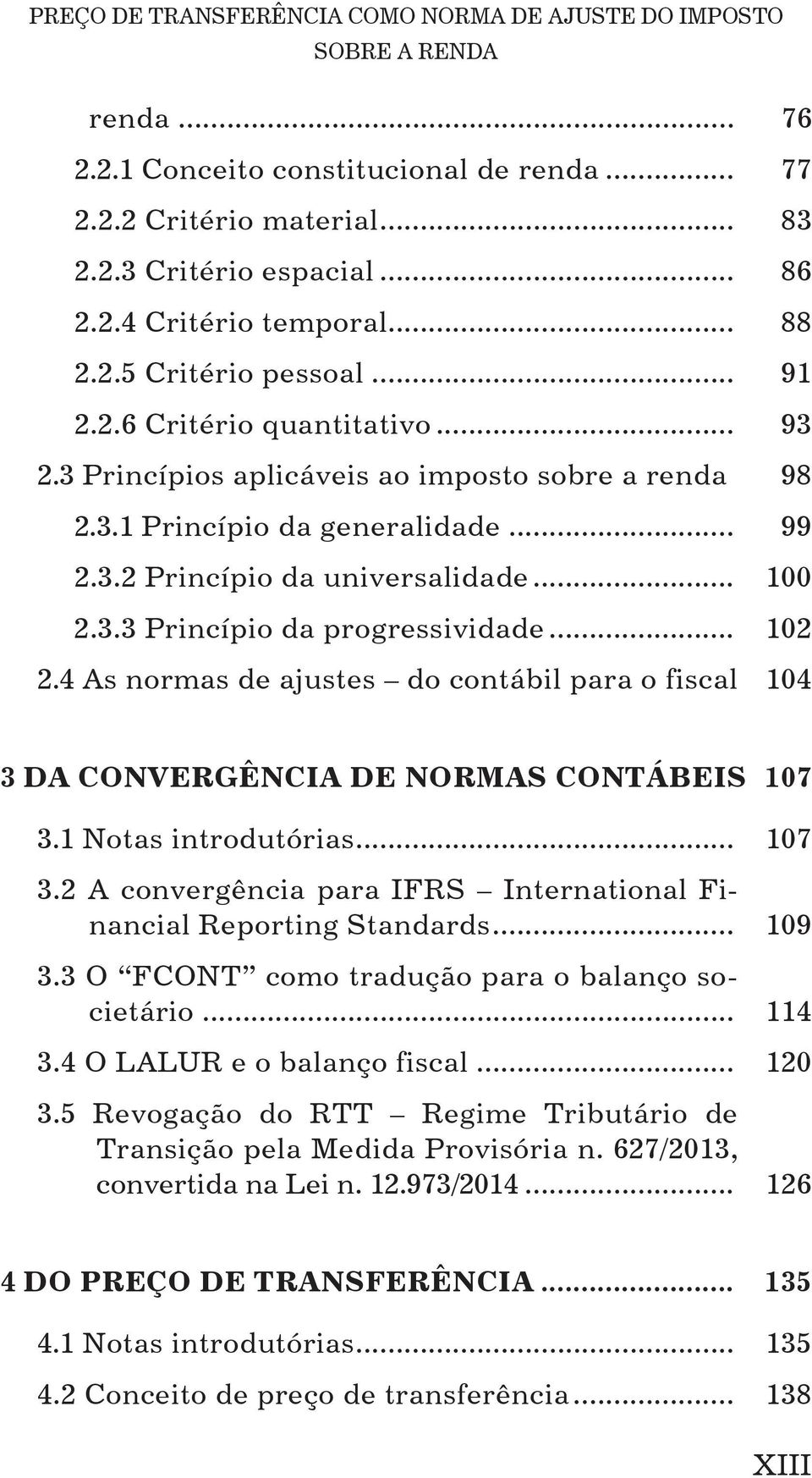 .. 100 2.3.3 Princípio da progressividade... 102 2.4 As normas de ajustes do contábil para o fiscal 104 3 DA CONVERGÊNCIA DE NORMAS CONTÁBEIS 107 3.