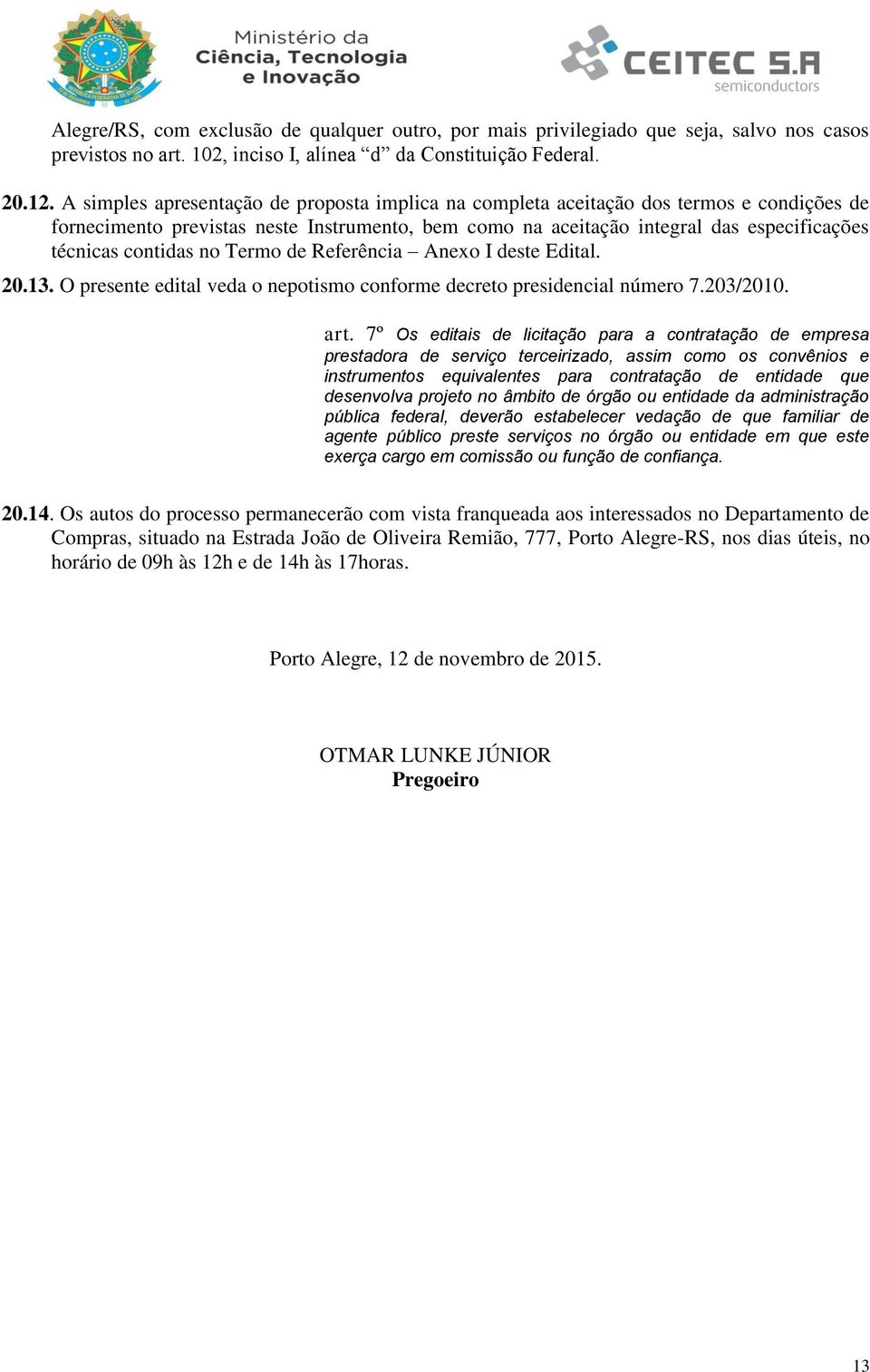 contidas no Termo de Referência Anexo I deste Edital. 20.13. O presente edital veda o nepotismo conforme decreto presidencial número 7.203/2010. art.