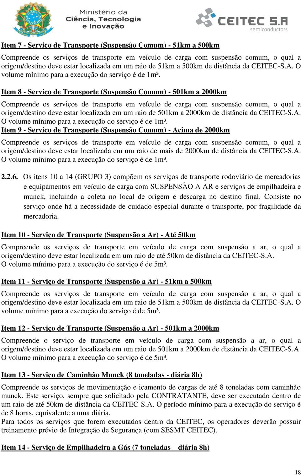 Item 8 - Serviço de Transporte (Suspensão Comum) - 501km a 2000km Compreende os serviços de transporte em veículo de carga com suspensão comum, o qual a origem/destino deve estar localizada em um