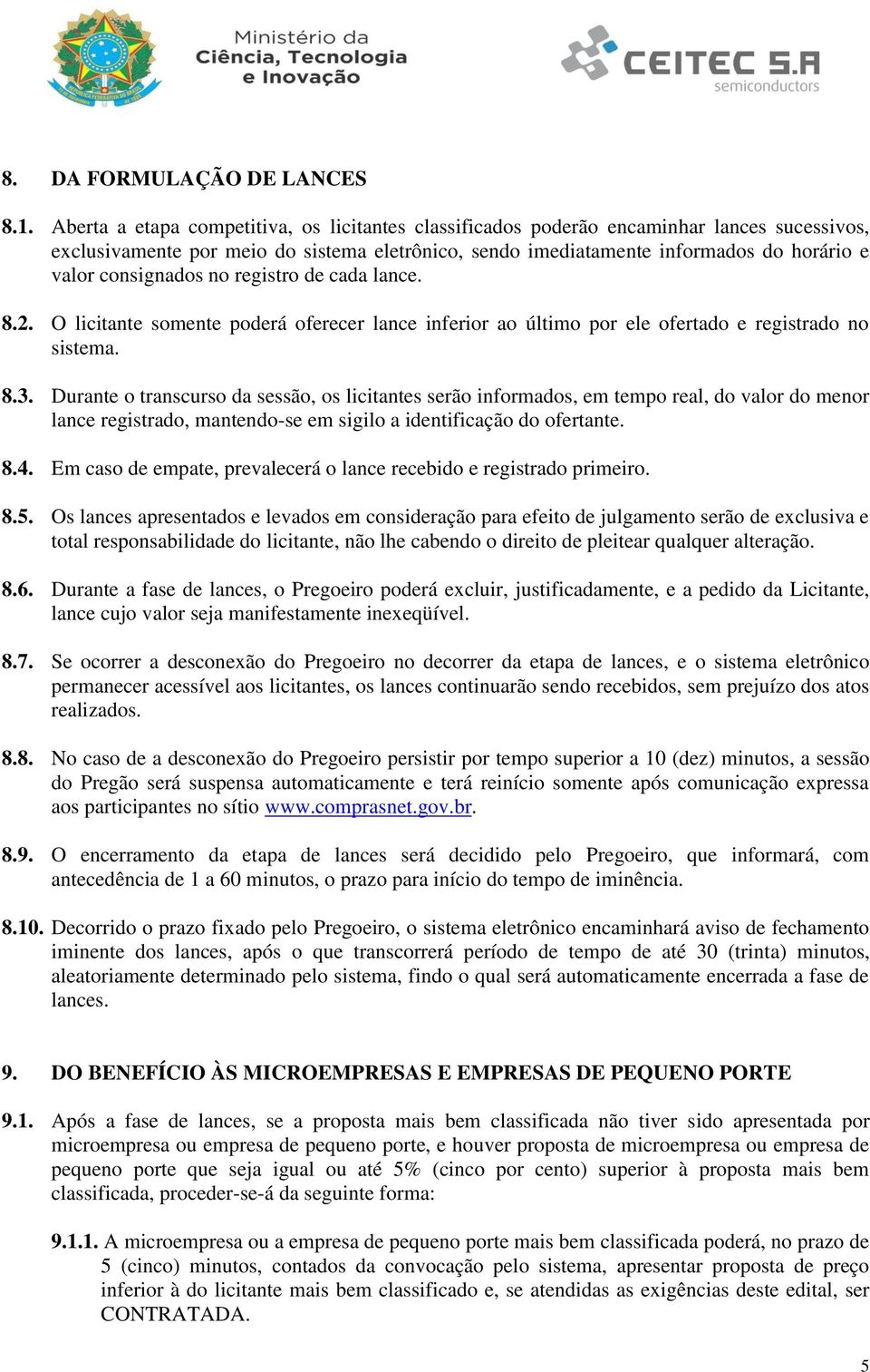 consignados no registro de cada lance. 8.2. O licitante somente poderá oferecer lance inferior ao último por ele ofertado e registrado no sistema. 8.3.