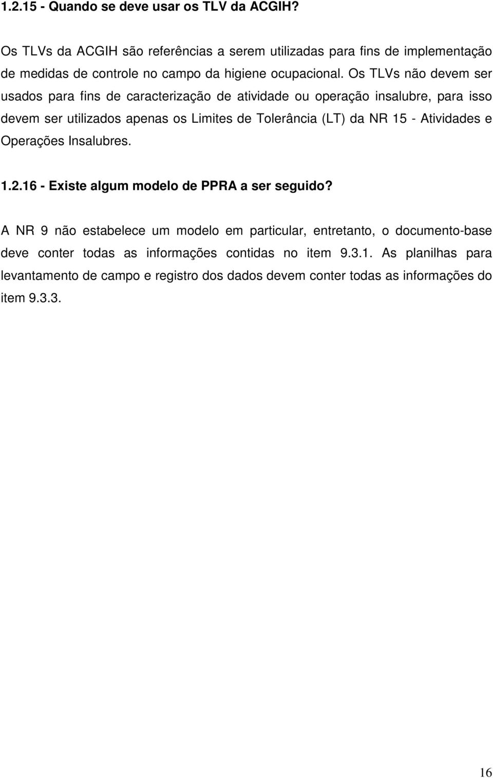 Os TLVs não devem ser usados para fins de caracterização de atividade ou operação insalubre, para isso devem ser utilizados apenas os Limites de Tolerância (LT) da NR 15 -